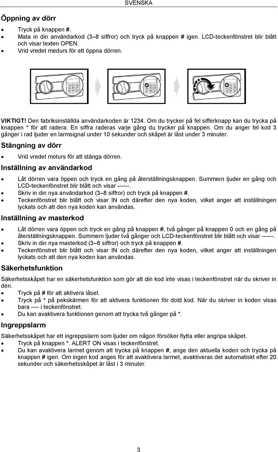 En siffra raderas varje gång du trycker på knappen. Om du anger fel kod 3 gånger i rad ljuder en larmsignal under 10 sekunder och skåpet är låst under 3 minuter.