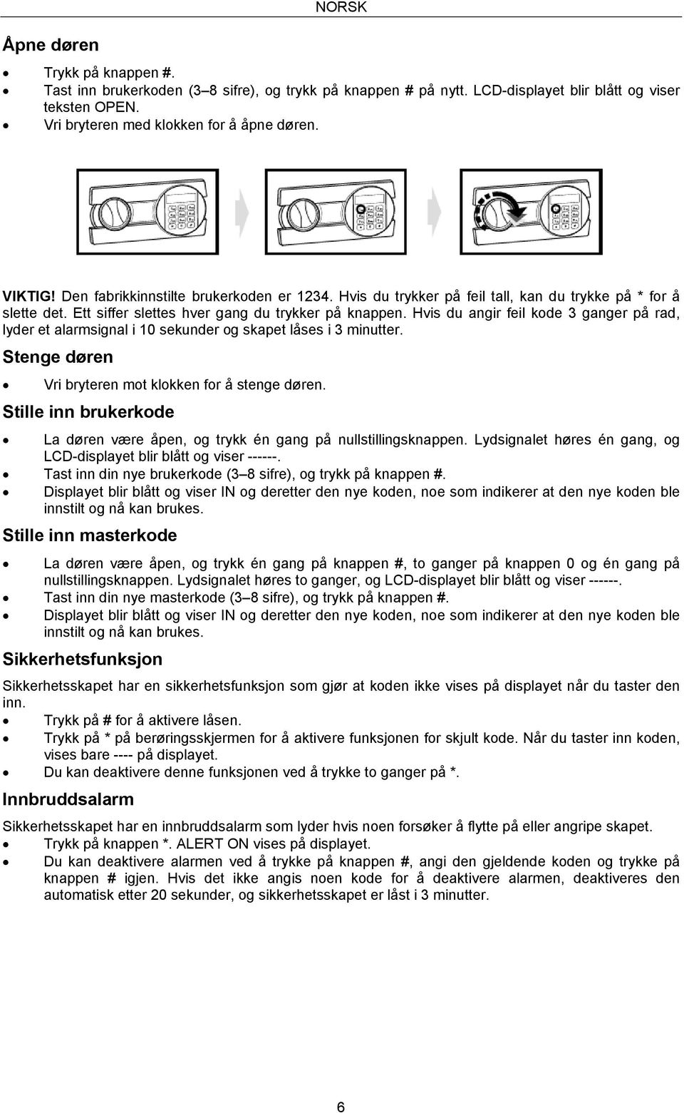 Hvis du angir feil kode 3 ganger på rad, lyder et alarmsignal i 10 sekunder og skapet låses i 3 minutter. Stenge døren Vri bryteren mot klokken for å stenge døren.