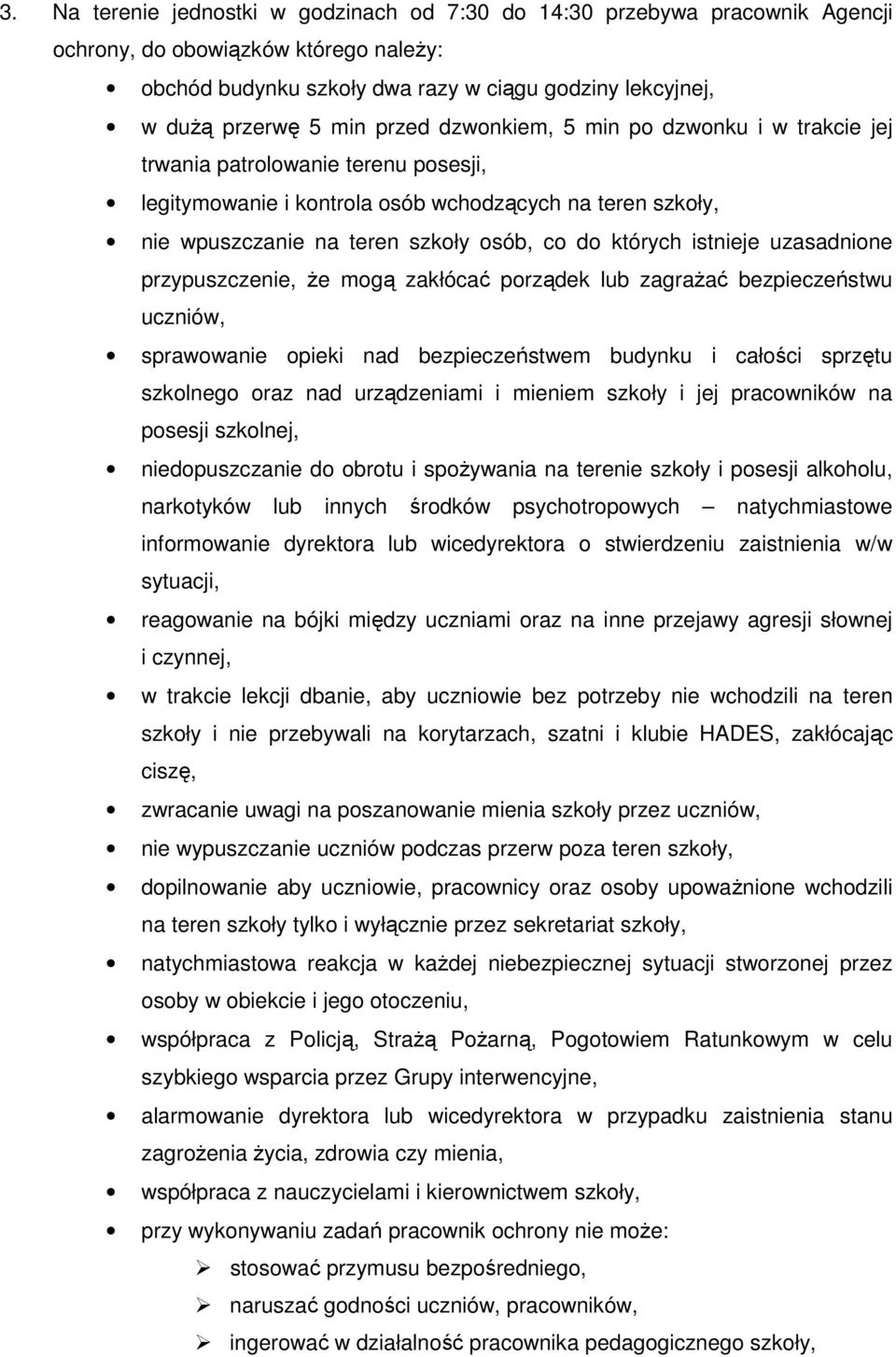 istnieje uzasadnione przypuszczenie, że mogą zakłócać porządek lub zagrażać bezpieczeństwu uczniów, sprawowanie opieki nad bezpieczeństwem budynku i całości sprzętu szkolnego oraz nad urządzeniami i