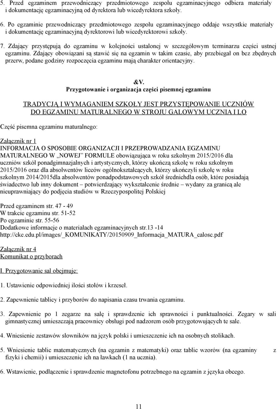 Zdający przystępują do egzaminu w kolejności ustalonej w szczegółowym terminarzu części ustnej egzaminu.