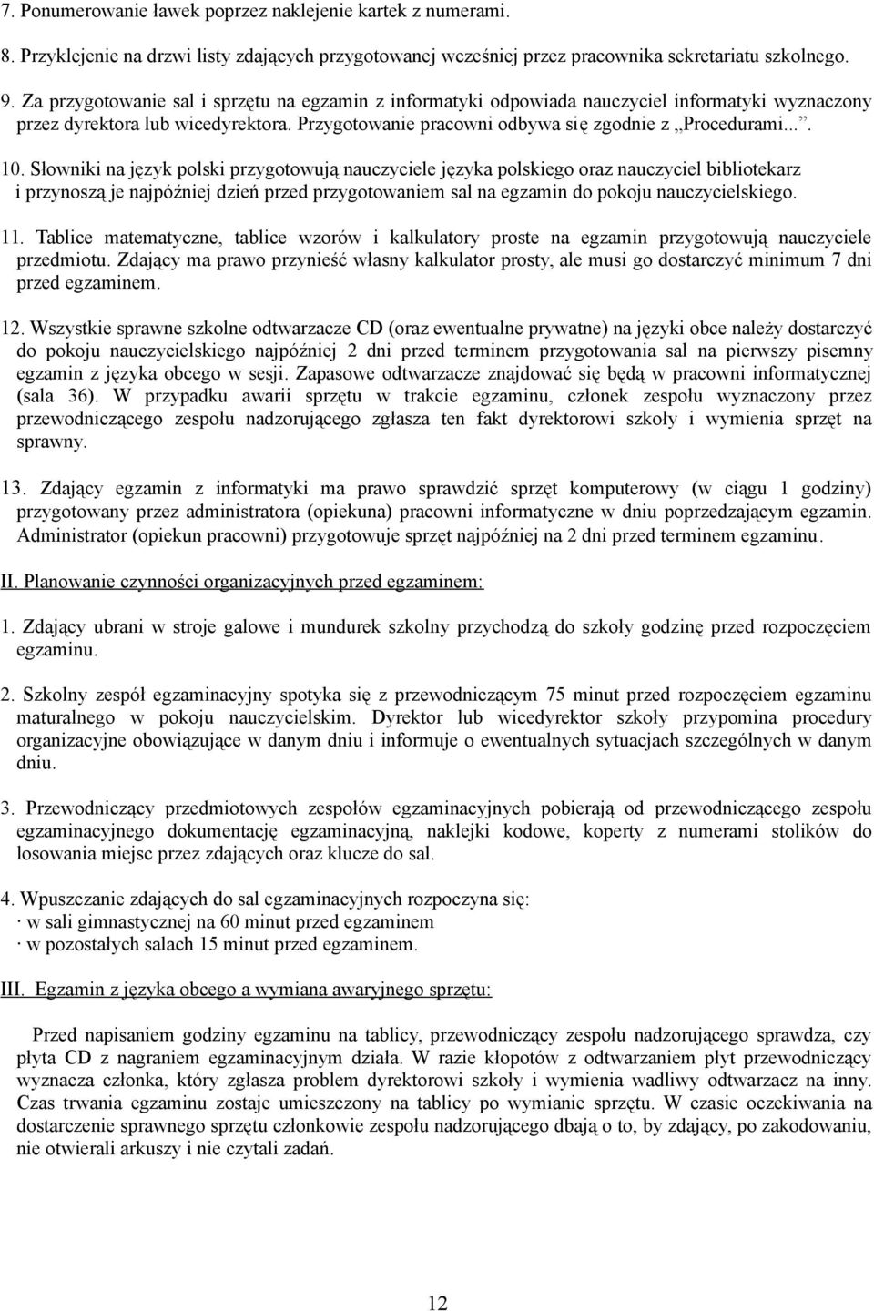 Słowniki na język polski przygotowują nauczyciele języka polskiego oraz nauczyciel bibliotekarz i przynoszą je najpóźniej dzień przed przygotowaniem sal na egzamin do pokoju nauczycielskiego. 11.