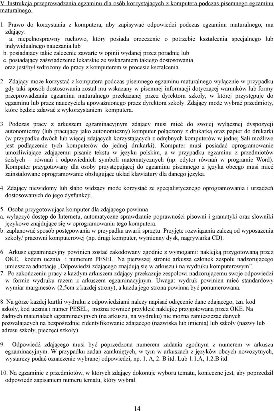 niepełnosprawny ruchowo, który posiada orzeczenie o potrzebie kształcenia specjalnego lub indywidualnego nauczania lub b. posiadający takie zalecenie zawarte w opinii wydanej przez poradnię lub c.