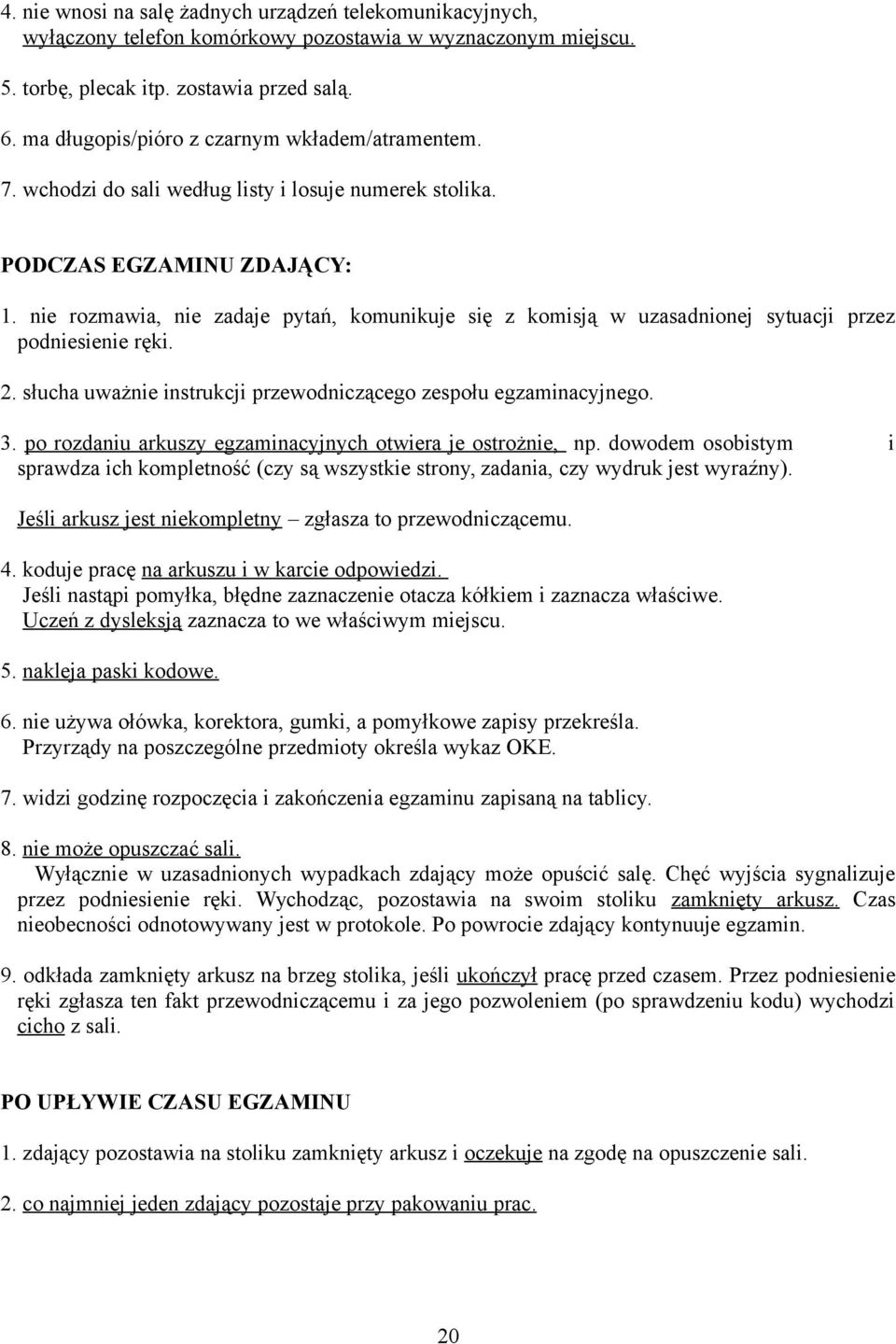 nie rozmawia, nie zadaje pytań, komunikuje się z komisją w uzasadnionej sytuacji przez podniesienie ręki. 2. słucha uważnie instrukcji przewodniczącego zespołu egzaminacyjnego. 3.