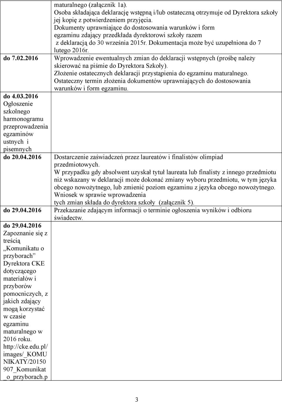 2016 Zapoznanie się z treścią Komunikatu o przyborach Dyrektora CKE dotyczącego materiałów i przyborów pomocniczych, z jakich zdający mogą korzystać w czasie egzaminu maturalnego w 2016 roku.