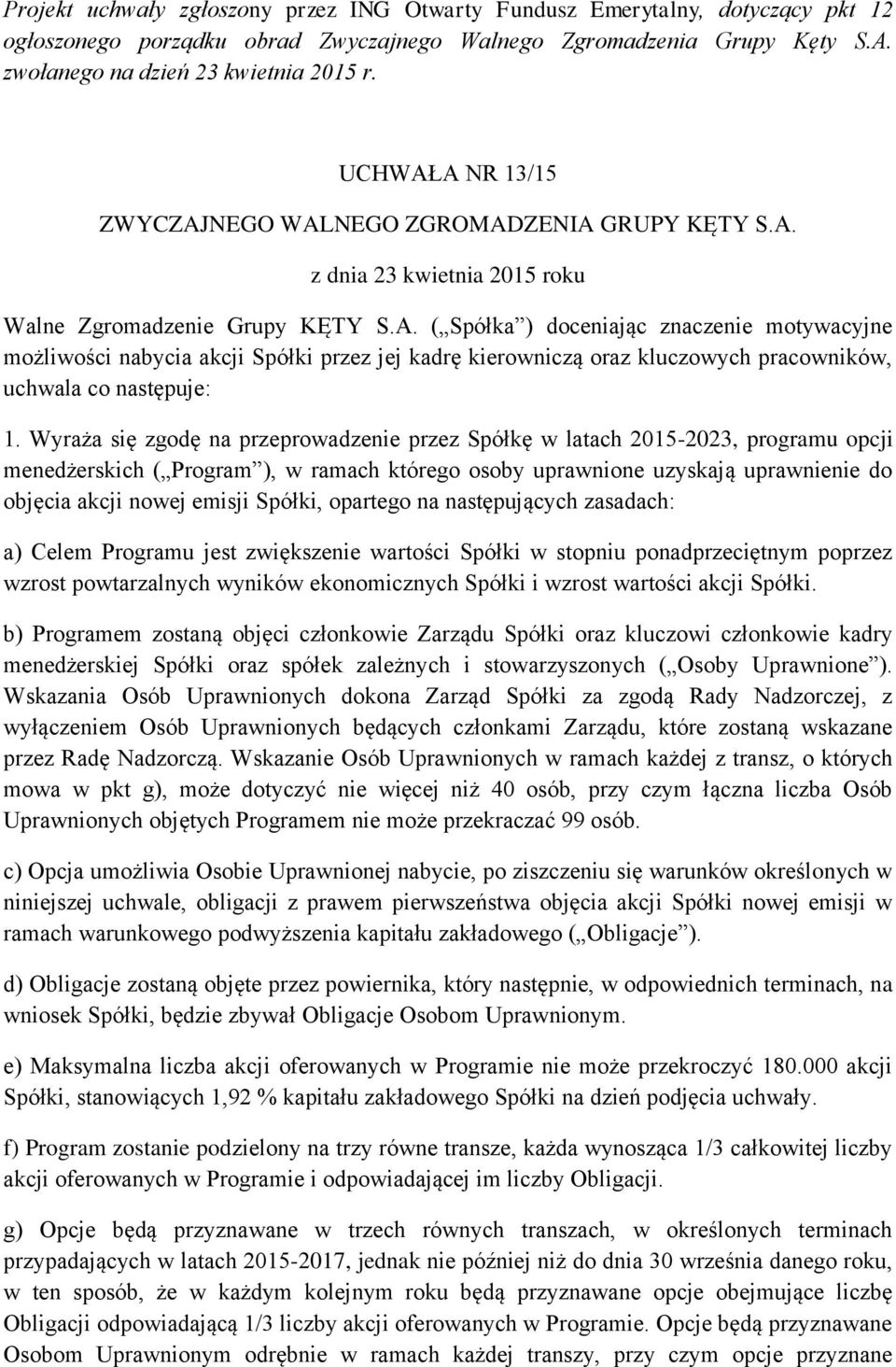 Wyraża się zgodę na przeprowadzenie przez Spółkę w latach 2015-2023, programu opcji menedżerskich ( Program ), w ramach którego osoby uprawnione uzyskają uprawnienie do objęcia akcji nowej emisji