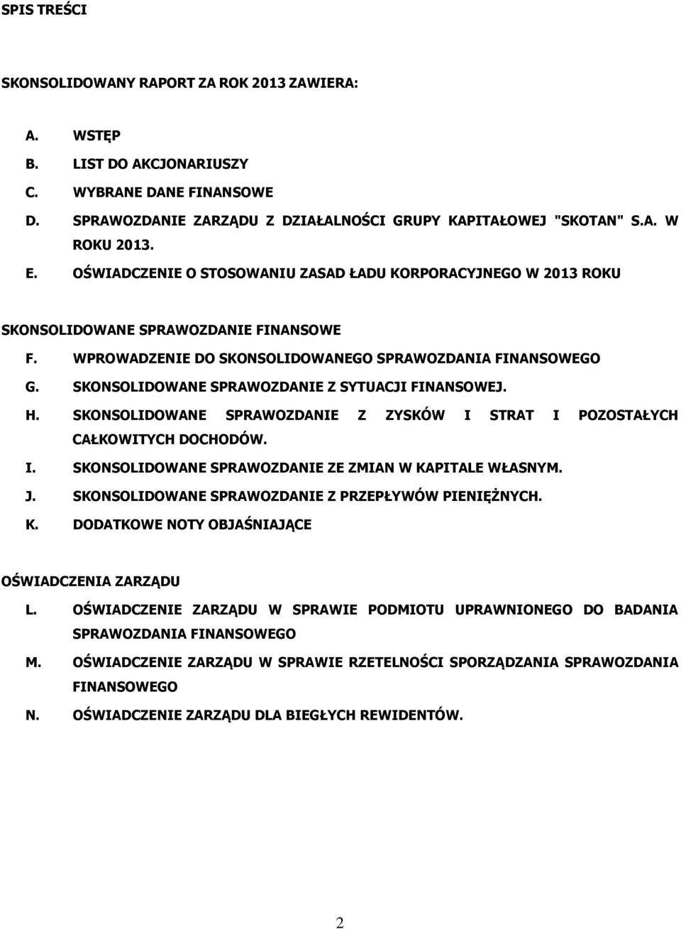 SKONSOLIDOWANE SPRAWOZDANIE Z SYTUACJI FINANSOWEJ. H. SKONSOLIDOWANE SPRAWOZDANIE Z ZYSKÓW I STRAT I POZOSTAŁYCH CAŁKOWITYCH DOCHODÓW. I. SKONSOLIDOWANE SPRAWOZDANIE ZE ZMIAN W KAPITALE WŁASNYM. J.