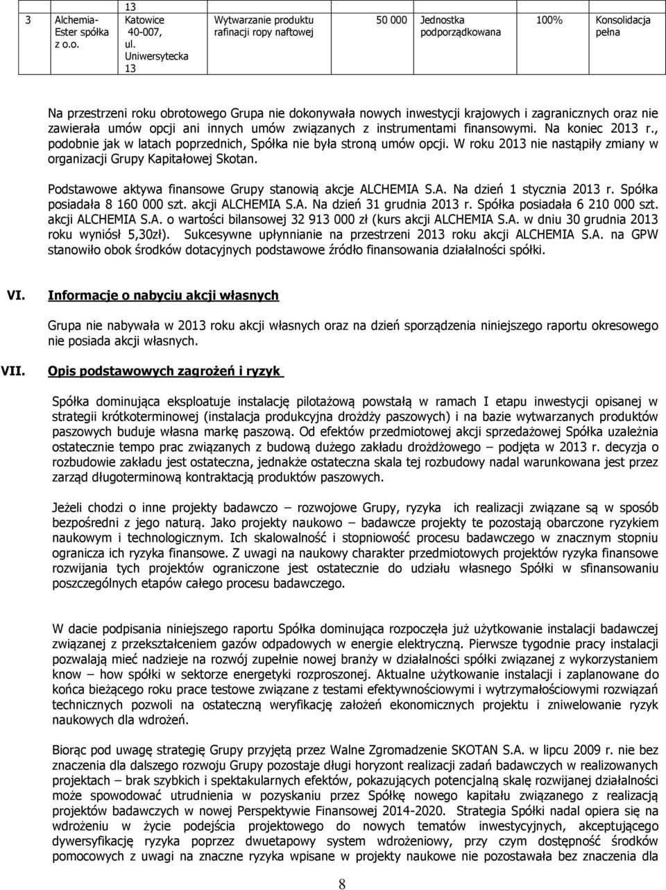 i zagranicznych oraz nie zawierała umów opcji ani innych umów związanych z instrumentami finansowymi. Na koniec 2013 r., podobnie jak w latach poprzednich, Spółka nie była stroną umów opcji.