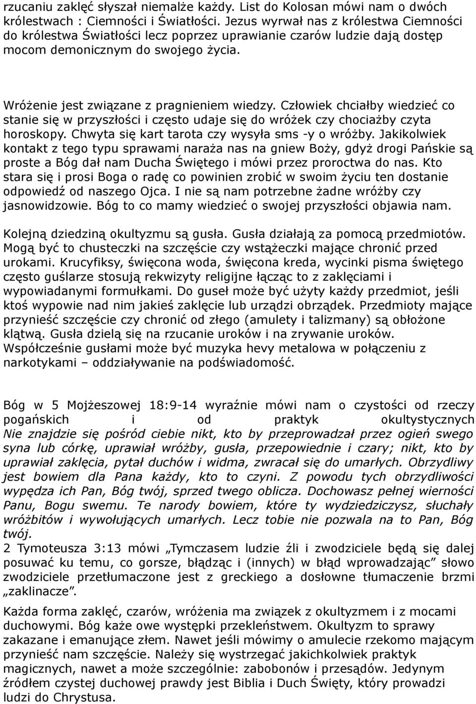 Człowiek chciałby wiedzieć co stanie się w przyszłości i często udaje się do wróżek czy chociażby czyta horoskopy. Chwyta się kart tarota czy wysyła sms -y o wróżby.