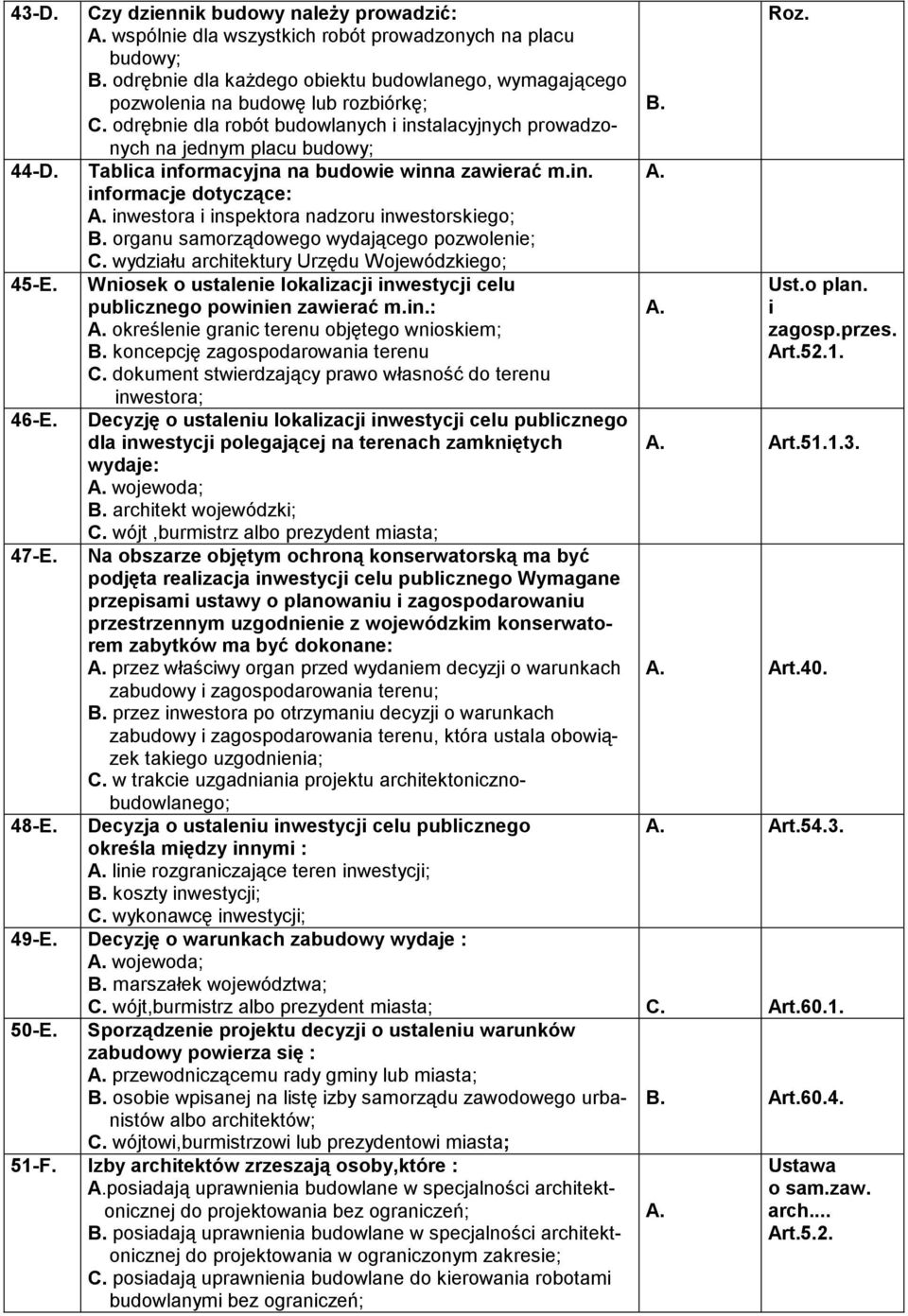 Tablica informacyjna na budowie winna zawierać m.in. A. informacje dotyczące: A. inwestora i inspektora nadzoru inwestorskiego; B. organu samorządowego wydającego pozwolenie; C.