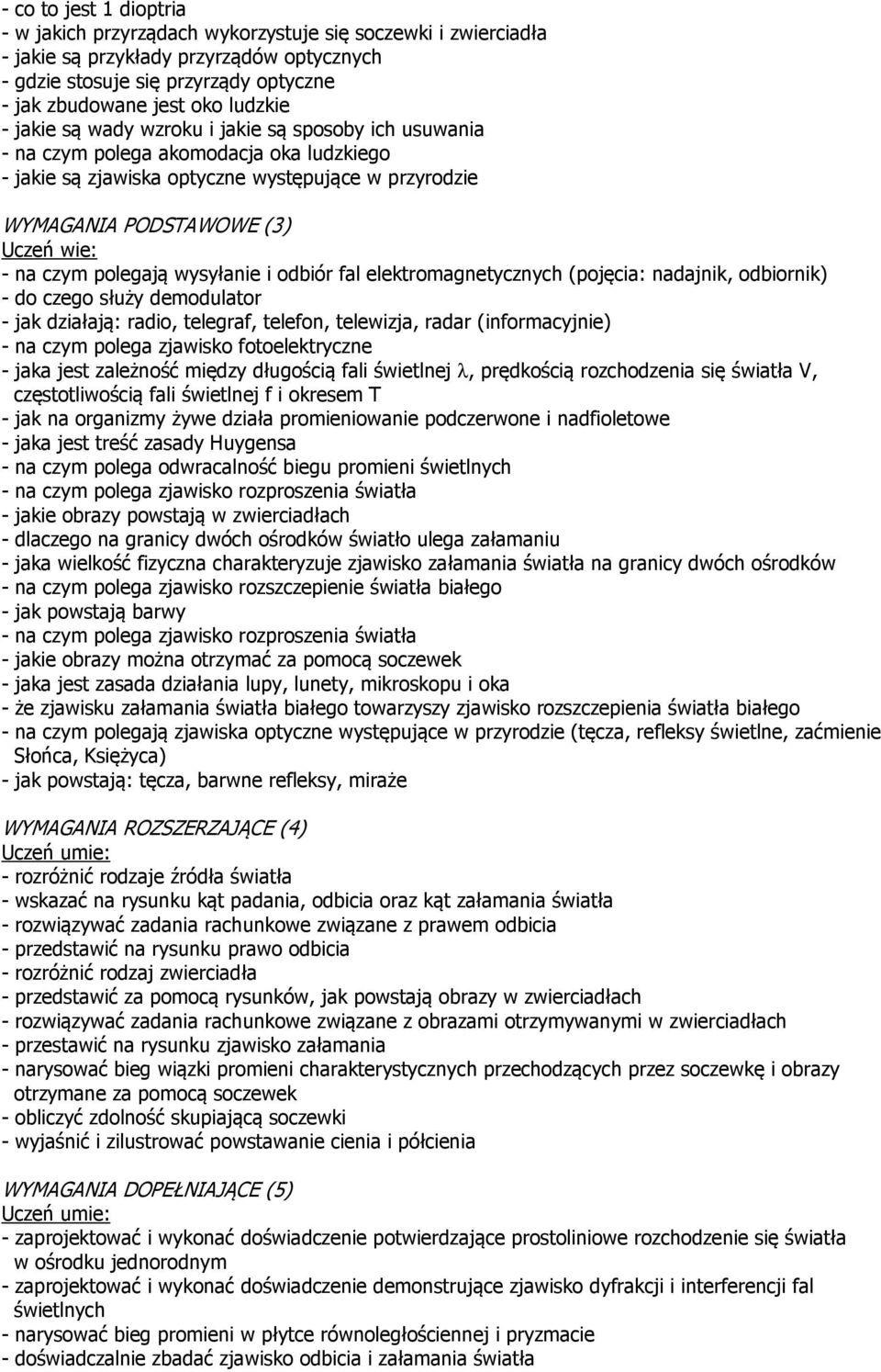 fal elektromagnetycznych (pojęcia: nadajnik, odbiornik) - do czego służy demodulator - jak działają: radio, telegraf, telefon, telewizja, radar (informacyjnie) - na czym polega zjawisko