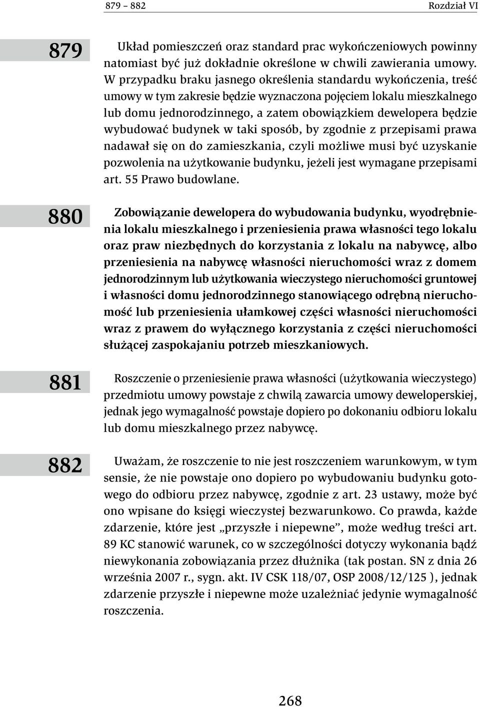 wybudować budynek w taki sposób, by zgodnie z przepisami prawa nadawał się on do zamieszkania, czyli możliwe musi być uzyskanie pozwolenia na użytkowanie budynku, jeżeli jest wymagane przepisami art.