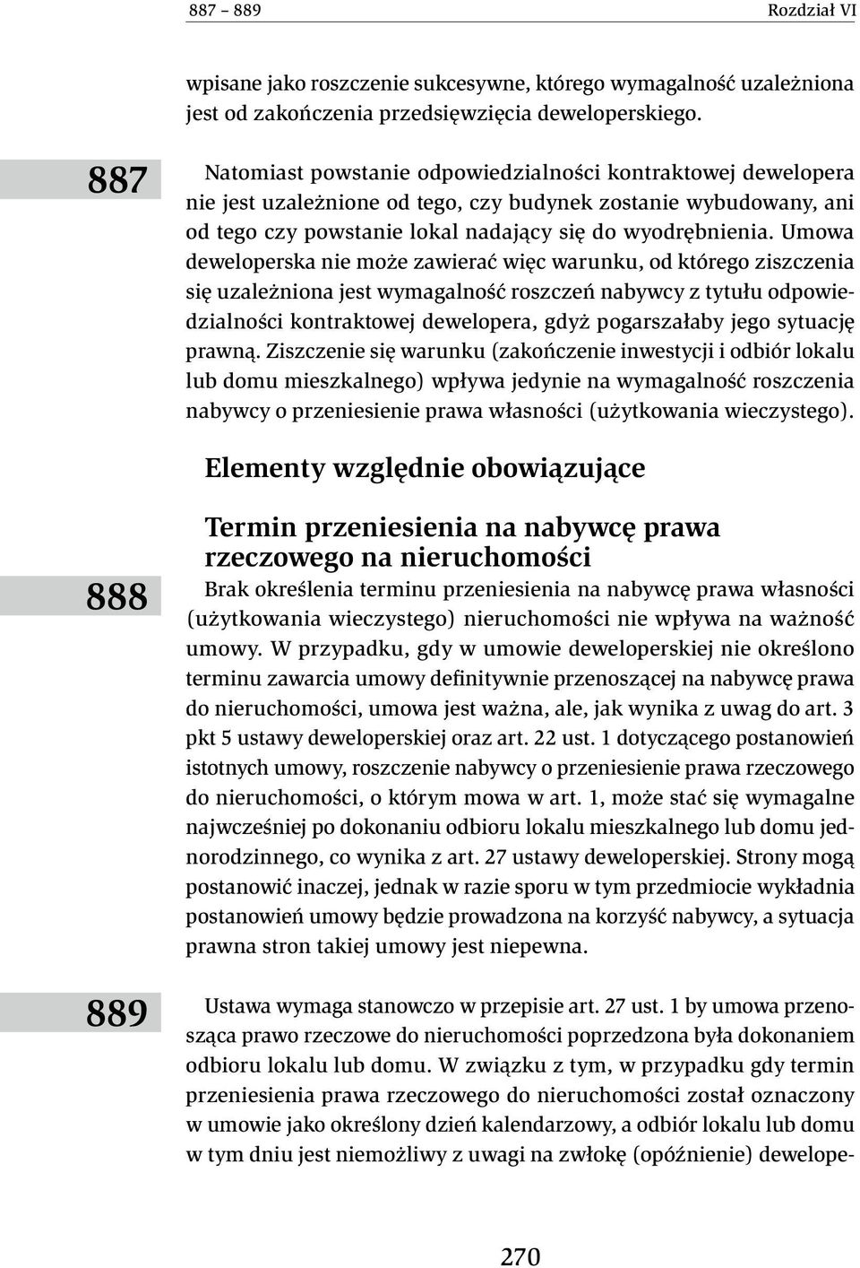 Umowa deweloperska nie może zawierać więc warunku, od którego ziszczenia się uzależniona jest wymagalność roszczeń nabywcy z tytułu odpowiedzialności kontraktowej dewelopera, gdyż pogarszałaby jego