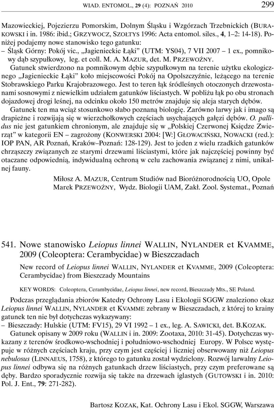 Gatunek stwierdzono na pomnikowym dębie szypułkowym na terenie użytku ekologicznego Jagienieckie Łąki koło miejscowości Pokój na Opolszczyźnie, leżącego na terenie Stobrawskiego Parku Krajobrazowego.