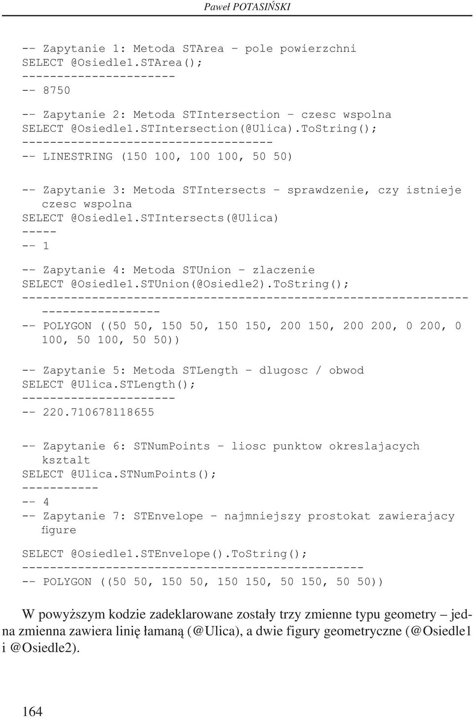 ToString(); ------------------------------------ - LINESTRING (150 100, 100 100, 50 50) - Zapytanie 3: Metoda STIntersects sprawdzenie, czy istnieje czesc wspolna SELECT @Osiedle1.