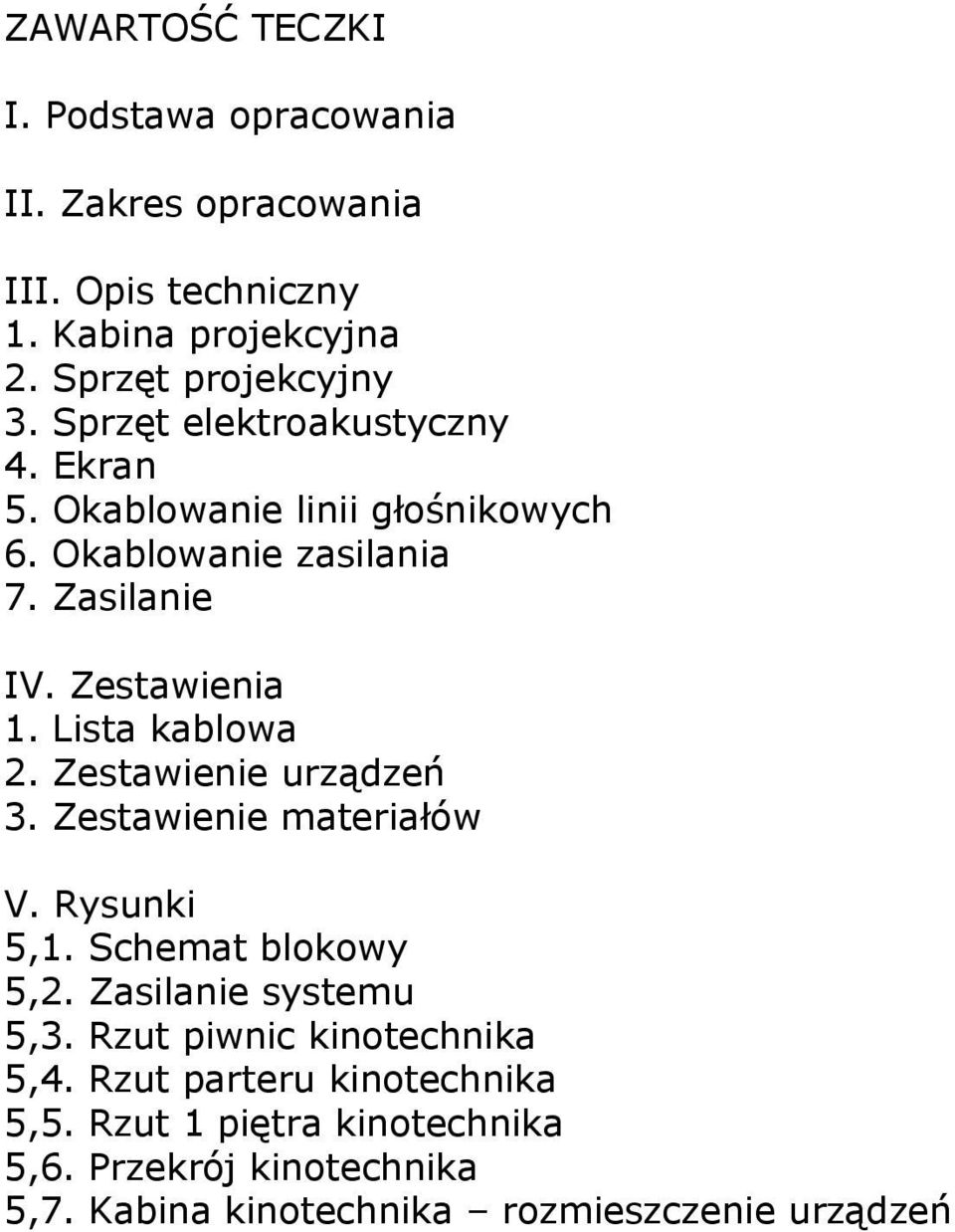 Lista kablowa 2. Zestawienie urządzeń 3. Zestawienie materiałów V. Rysunki 5,1. Schemat blokowy 5,2. Zasilanie systemu 5,3.