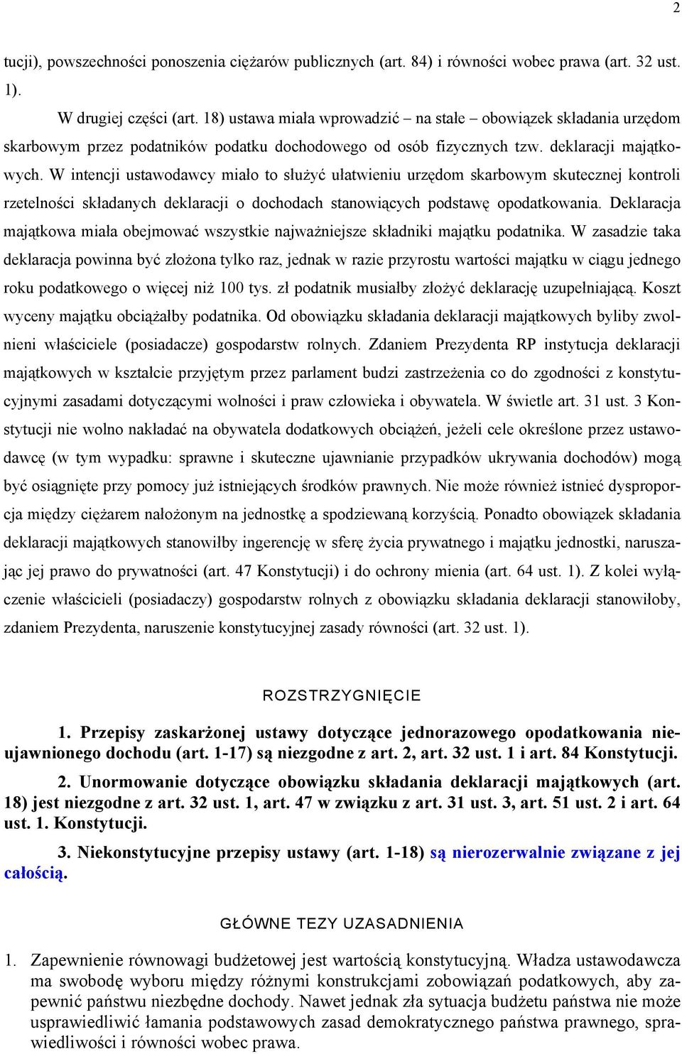 W intencji ustawodawcy miało to służyć ułatwieniu urzędom skarbowym skutecznej kontroli rzetelności składanych deklaracji o dochodach stanowiących podstawę opodatkowania.