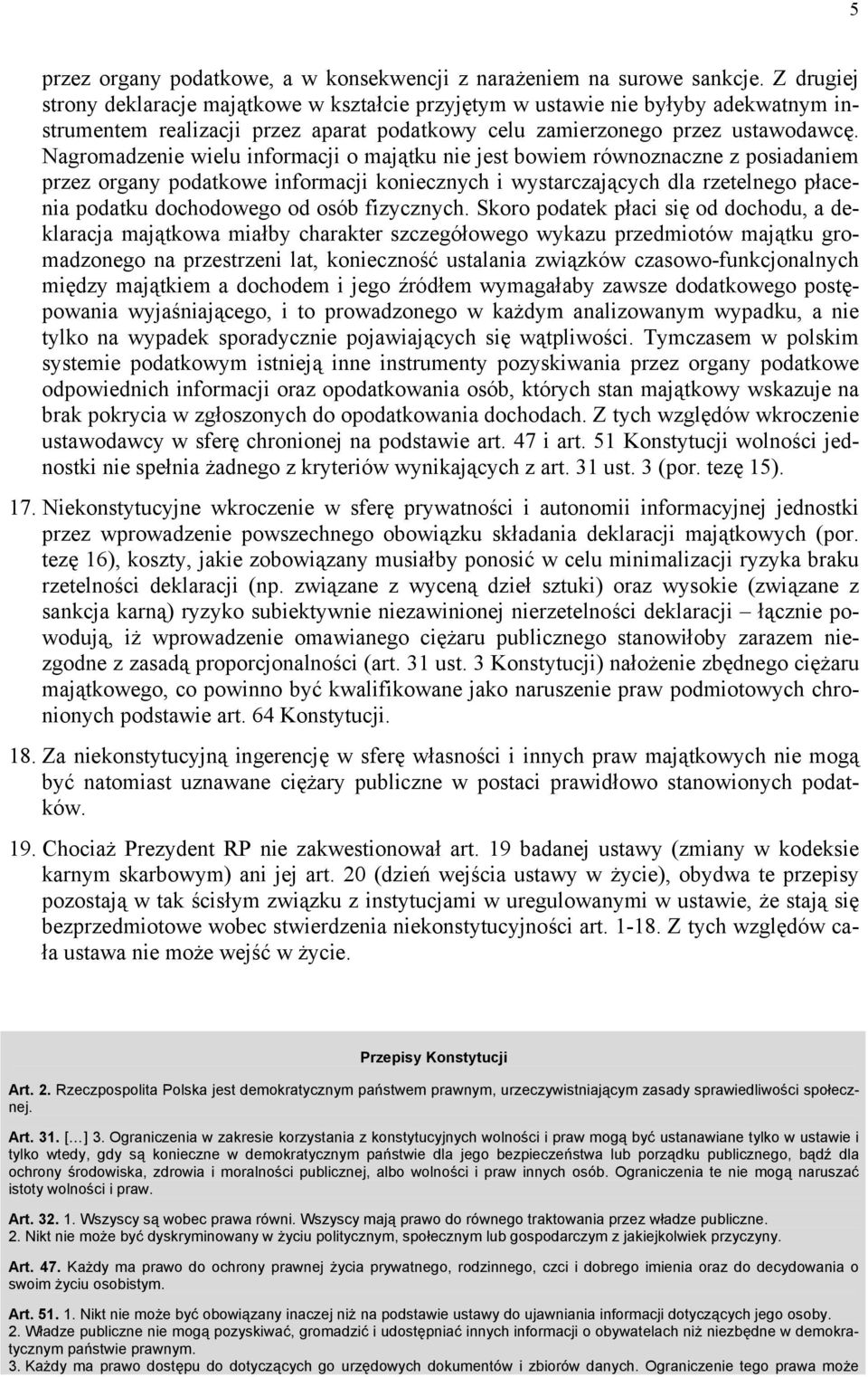 Nagromadzenie wielu informacji o majątku nie jest bowiem równoznaczne z posiadaniem przez organy podatkowe informacji koniecznych i wystarczających dla rzetelnego płacenia podatku dochodowego od osób