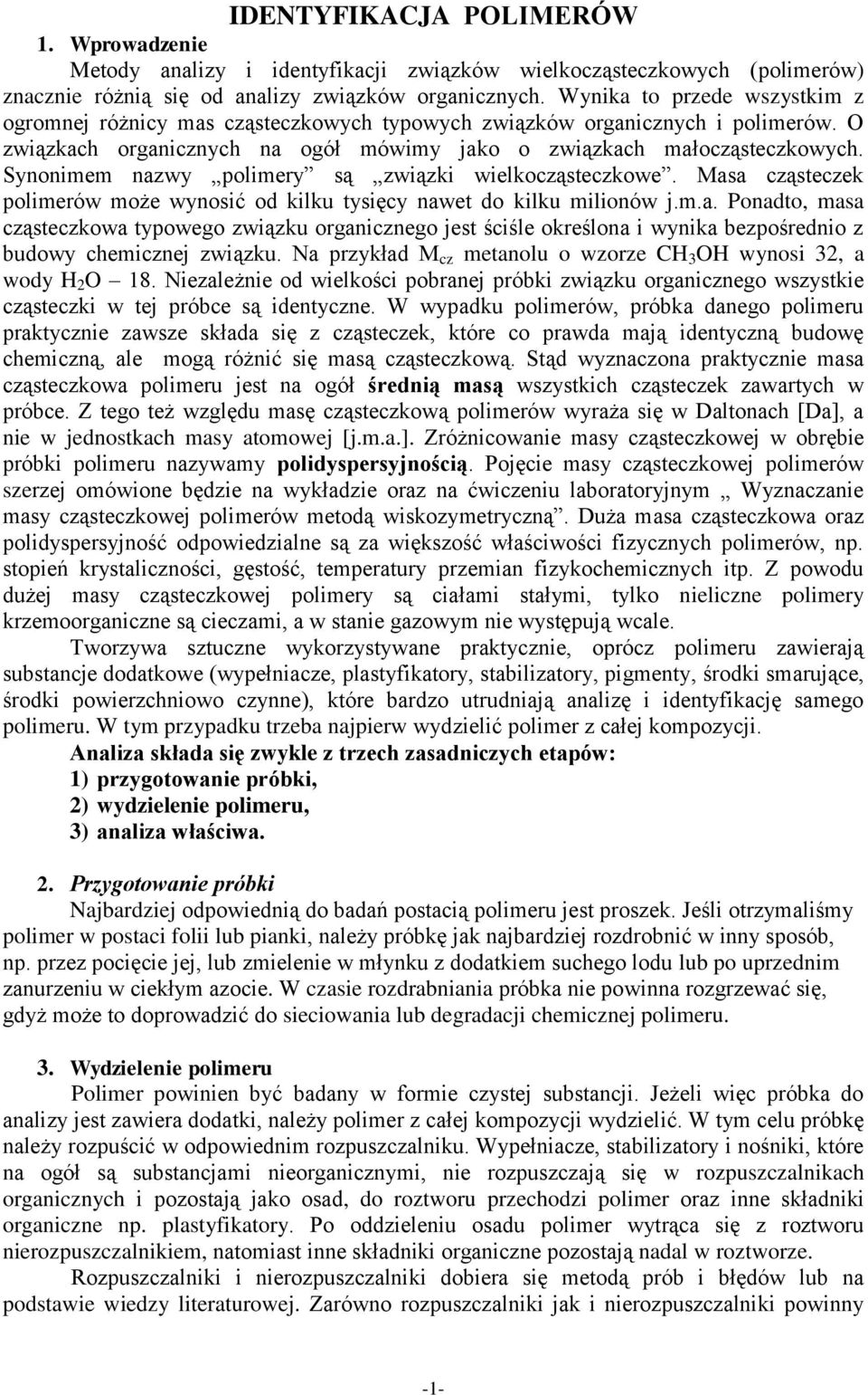 Synonimem nazwy polimery są związki wielkocząsteczkowe. Masa cząsteczek polimerów może wynosić od kilku tysięcy nawet do kilku milionów j.m.a. Ponadto, masa cząsteczkowa typowego związku organicznego jest ściśle określona i wynika bezpośrednio z budowy chemicznej związku.