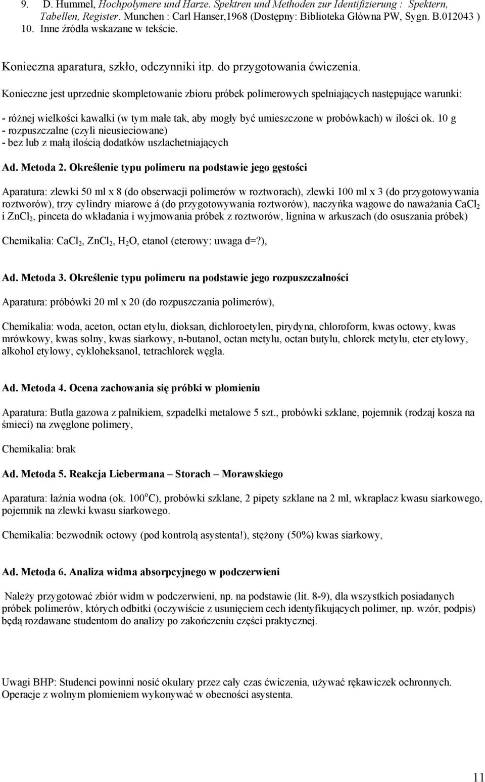 Konieczne jest uprzednie skompletowanie zbioru próbek polimerowych spełniających następujące warunki: - różnej wielkości kawałki (w tym małe tak, aby mogły być umieszczone w probówkach) w ilości ok.