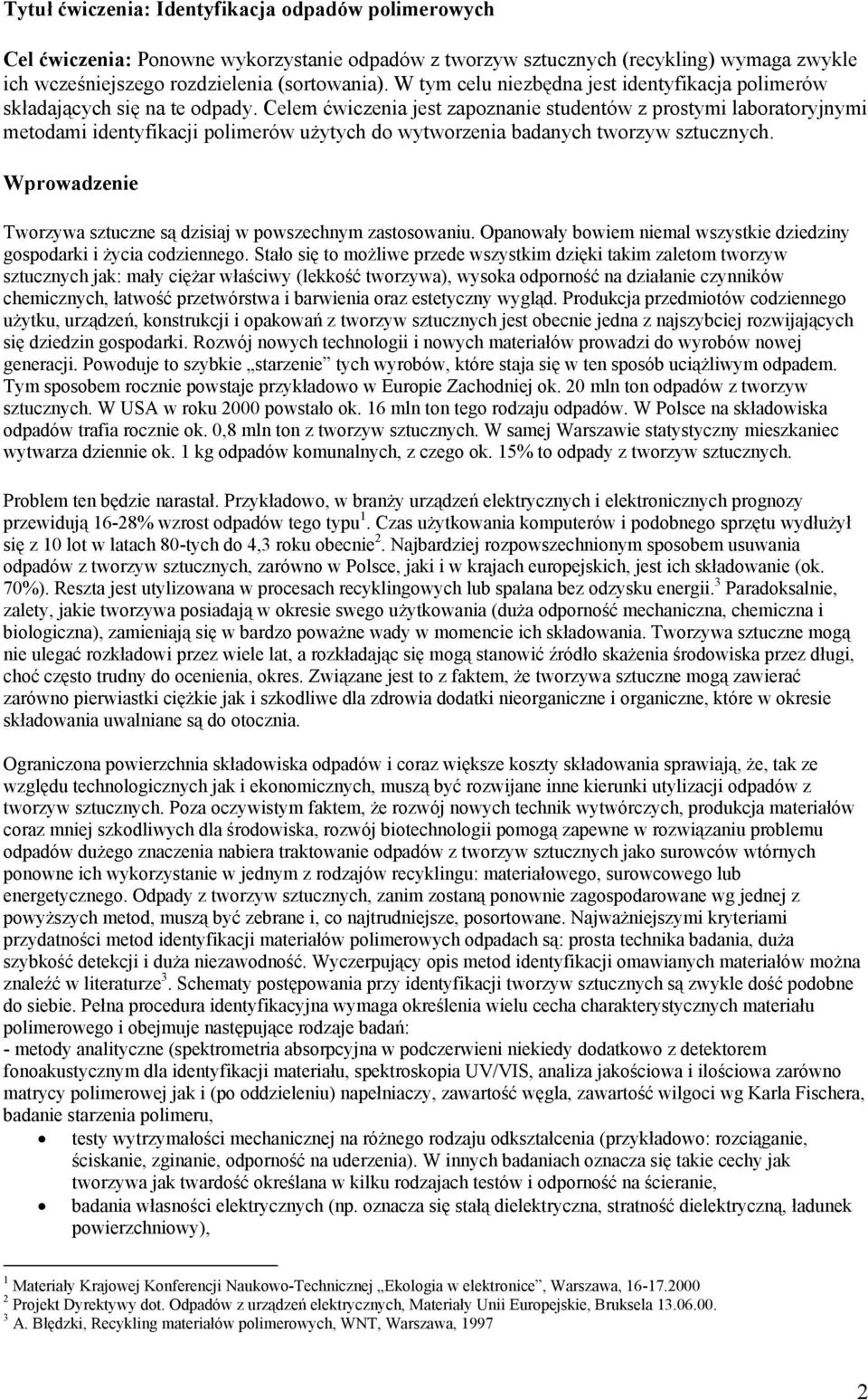 Celem ćwiczenia jest zapoznanie studentów z prostymi laboratoryjnymi metodami identyfikacji polimerów użytych do wytworzenia badanych tworzyw sztucznych.