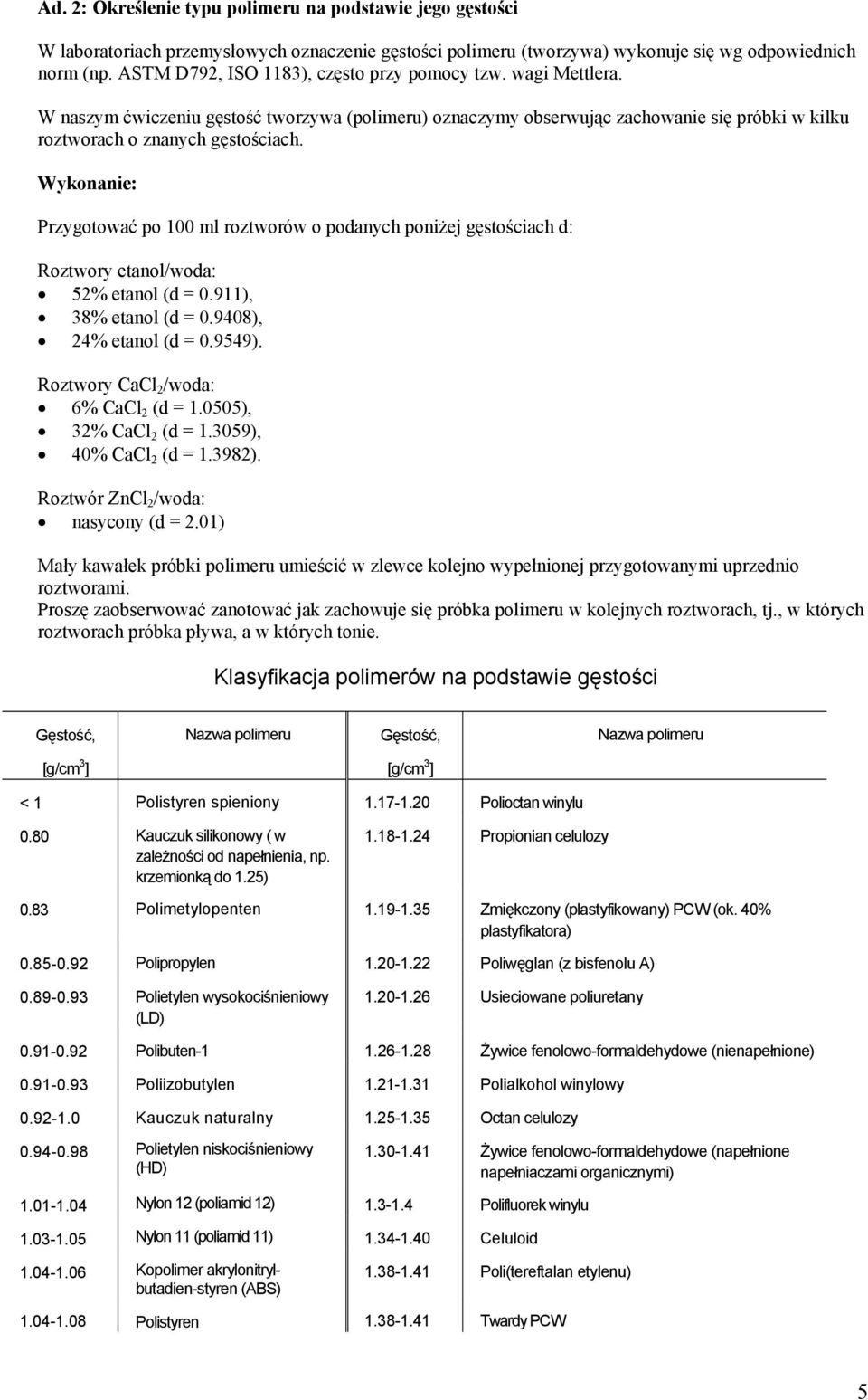 Wykonanie: Przygotować po 100 ml roztworów o podanych poniżej gęstościach d: Roztwory etanol/woda: 52% etanol (d = 0.911), 38% etanol (d = 0.9408), 24% etanol (d = 0.9549).