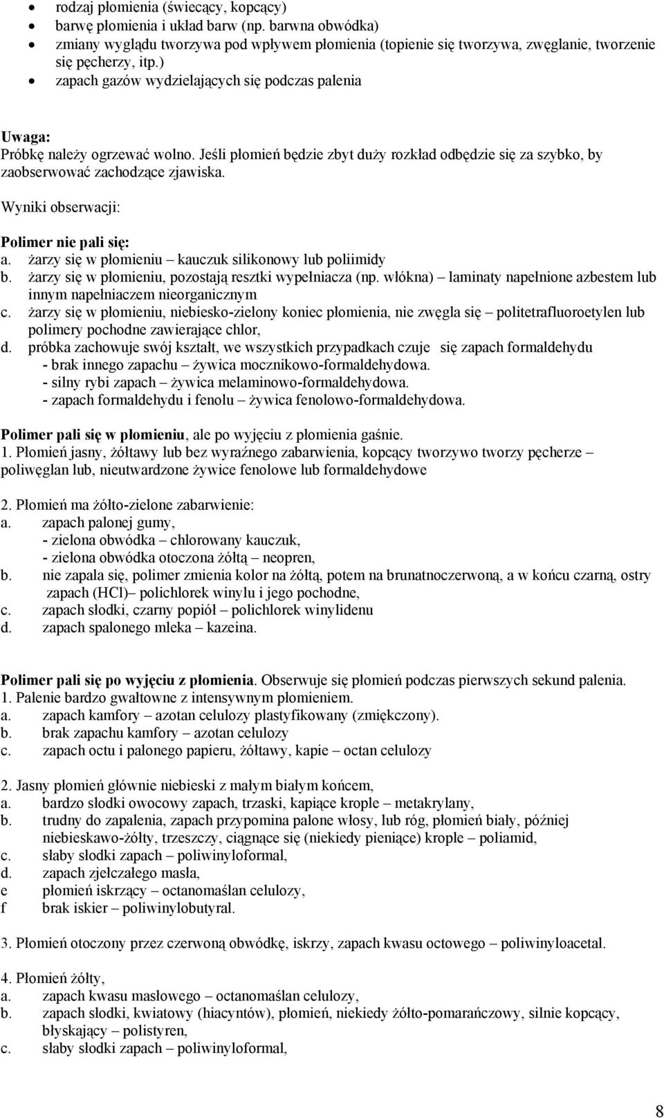 Wyniki obserwacji: Polimer nie pali się: a. żarzy się w płomieniu kauczuk silikonowy lub poliimidy b. żarzy się w płomieniu, pozostają resztki wypełniacza (np.