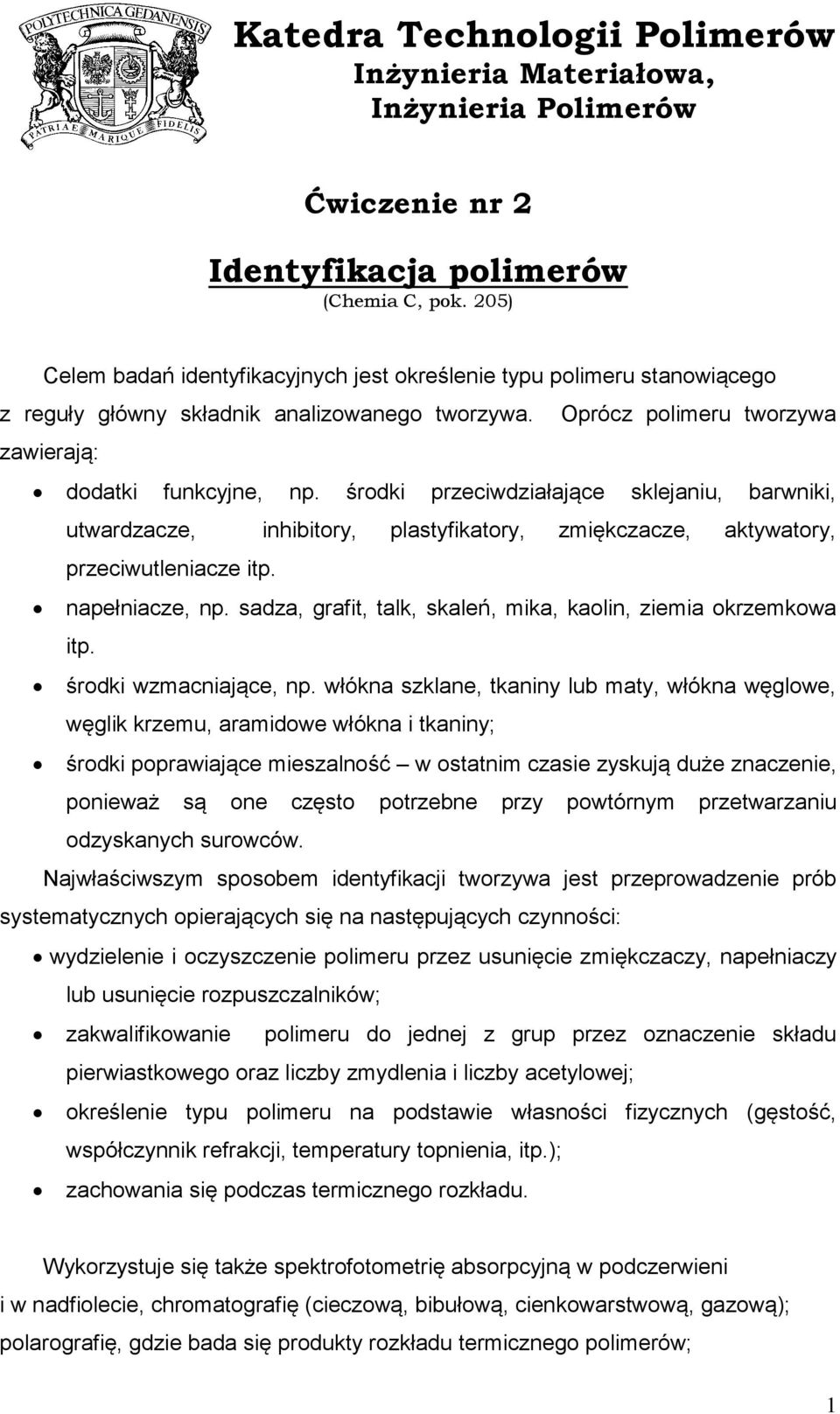 środki przeciwdziałające sklejaniu, barwniki, utwardzacze, inhibitory, plastyfikatory, zmiękczacze, aktywatory, przeciwutleniacze itp. napełniacze, np.