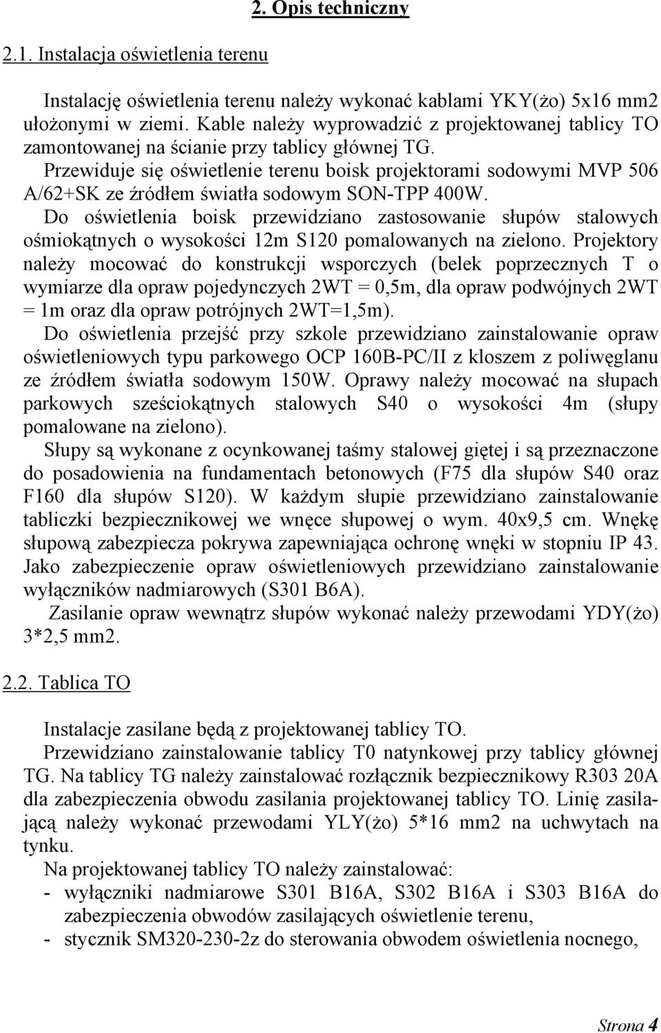 Przewiduje się oświetlenie terenu boisk projektorami sodowymi MVP 506 A/62+SK ze źródłem światła sodowym SON-TPP 400W.