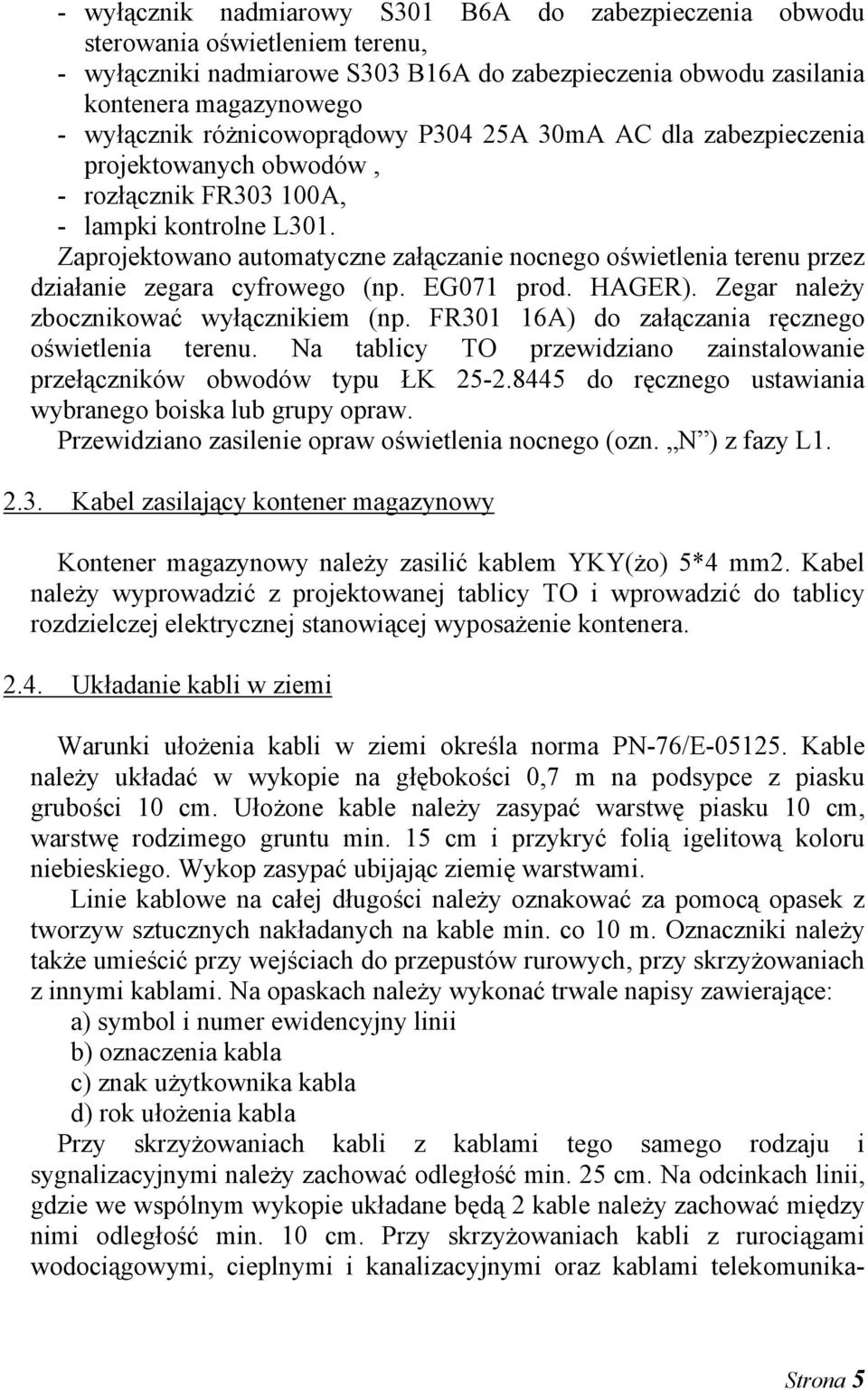 Zaprojektowano automatyczne załączanie nocnego oświetlenia terenu przez działanie zegara cyfrowego (np. EG071 prod. HAGER). Zegar należy zbocznikować wyłącznikiem (np.