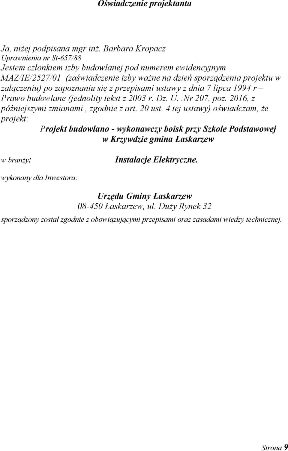 zapoznaniu się z przepisami ustawy z dnia 7 lipca 1994 r Prawo budowlane (jednolity tekst z 2003 r. Dz. U..Nr 207, poz. 2016, z późniejszymi zmianami, zgodnie z art. 20 ust.