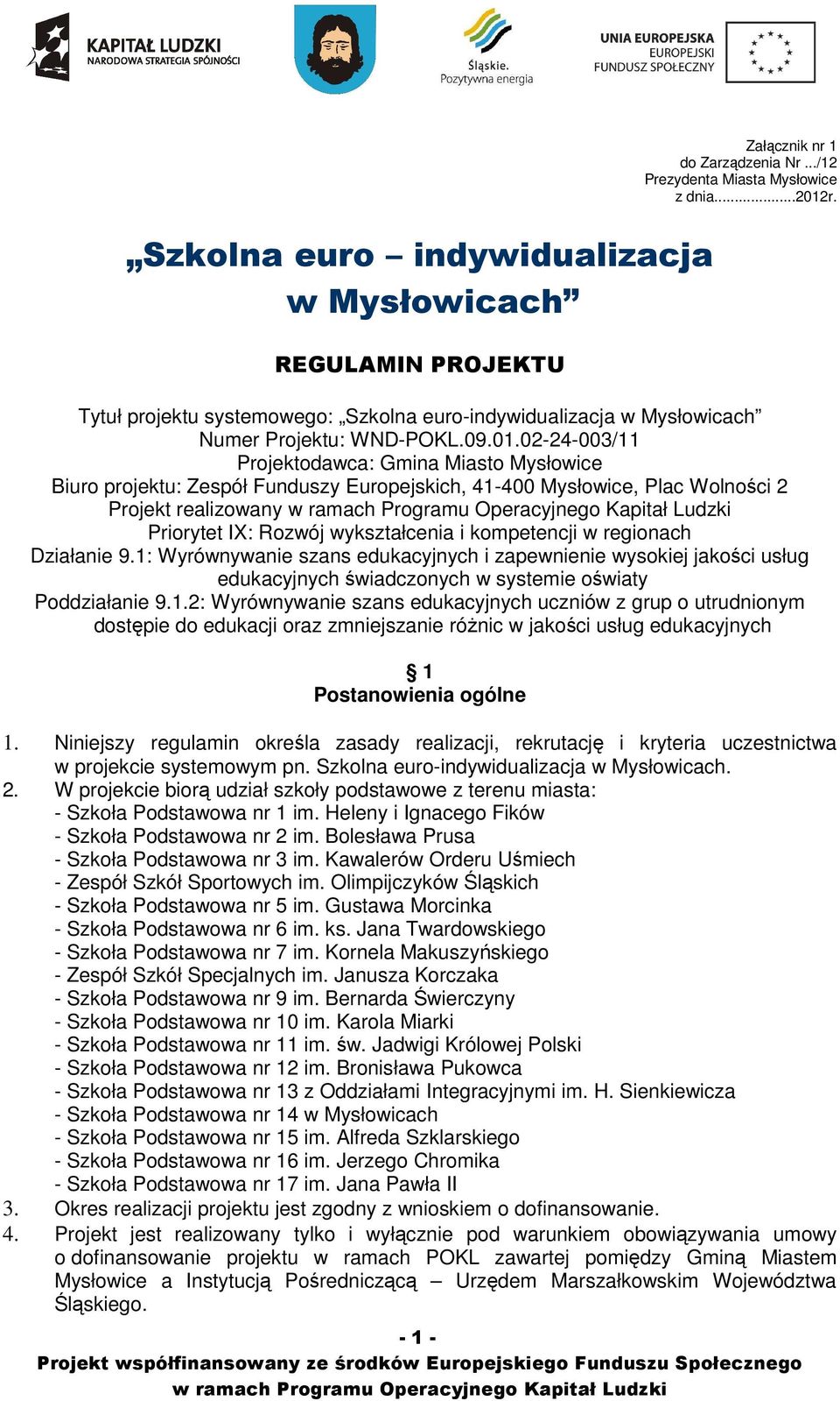 02-24-003/11 Projektodawca: Gmina Miasto Mysłowice Biuro projektu: Zespół Funduszy Europejskich, 41-400 Mysłowice, Plac Wolności 2 Projekt realizowany Priorytet IX: Rozwój wykształcenia i kompetencji