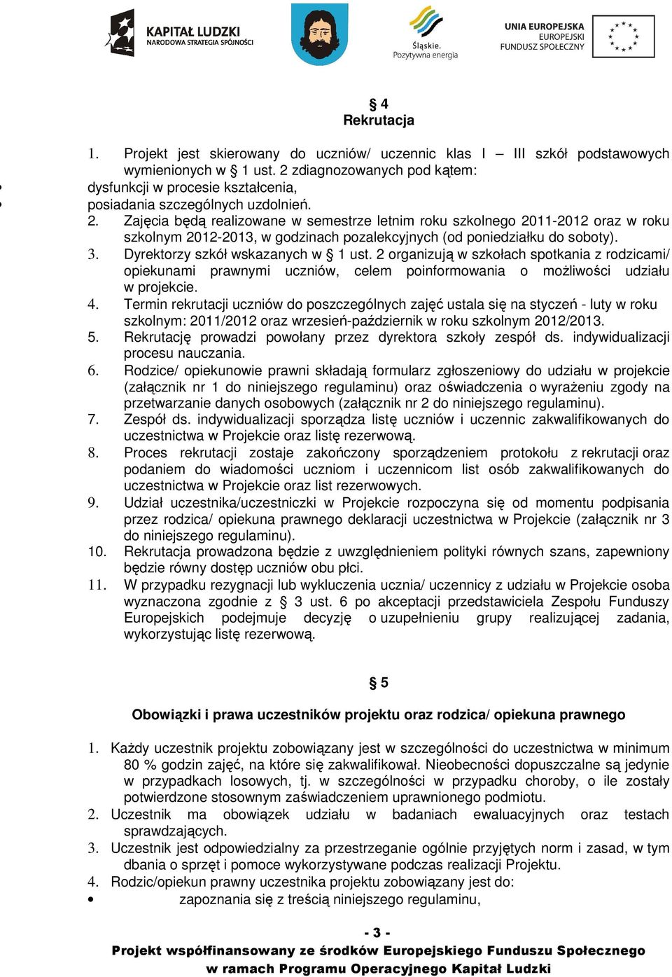 Zajęcia będą realizowane w semestrze letnim roku szkolnego 2011-2012 oraz w roku szkolnym 2012-2013, w godzinach pozalekcyjnych (od poniedziałku do soboty). 3. Dyrektorzy szkół wskazanych w 1 ust.