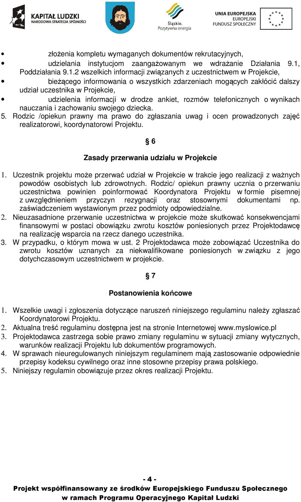 2 wszelkich informacji związanych z uczestnictwem w Projekcie, bieŝącego informowania o wszystkich zdarzeniach mogących zakłócić dalszy udział uczestnika w Projekcie, udzielenia informacji w drodze