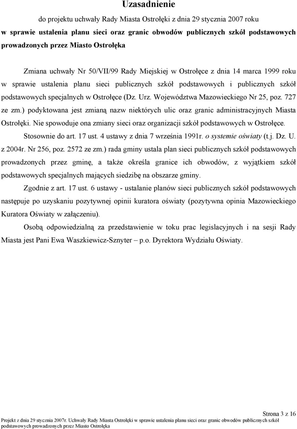 w Ostrołęce (Dz. Urz. Województwa Mazowieckiego Nr 25, poz. 727 ze zm.) podyktowana jest zmianą nazw niektórych ulic oraz granic administracyjnych Miasta Ostrołęki.