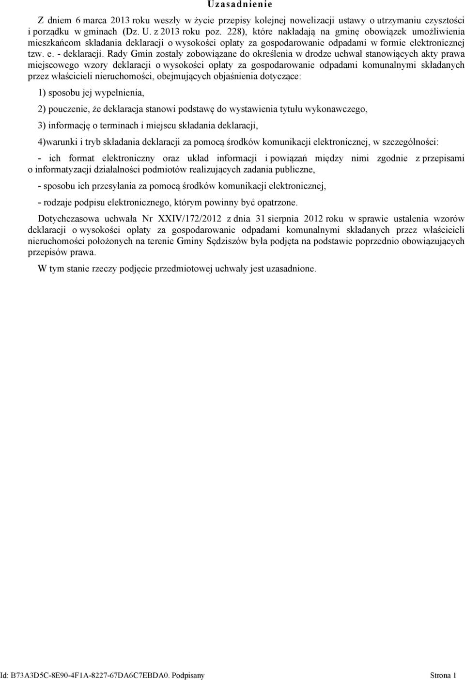 Rady Gmin zostały zobowiązane do określenia w drodze uchwał stanowiących akty prawa miejscowego wzory deklaracji o wysokości opłaty za gospodarowanie odpadami komunalnymi składanych przez właścicieli