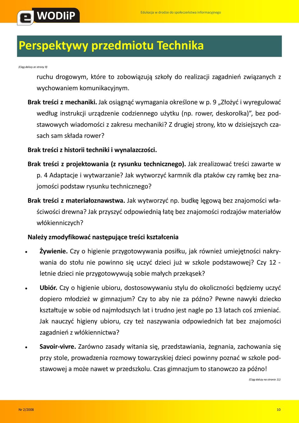 Z drugiej strony, kto w dzisiejszych czasach sam składa rower? Brak treści z historii techniki i wynalazczości. Brak treści z projektowania (z rysunku technicznego).