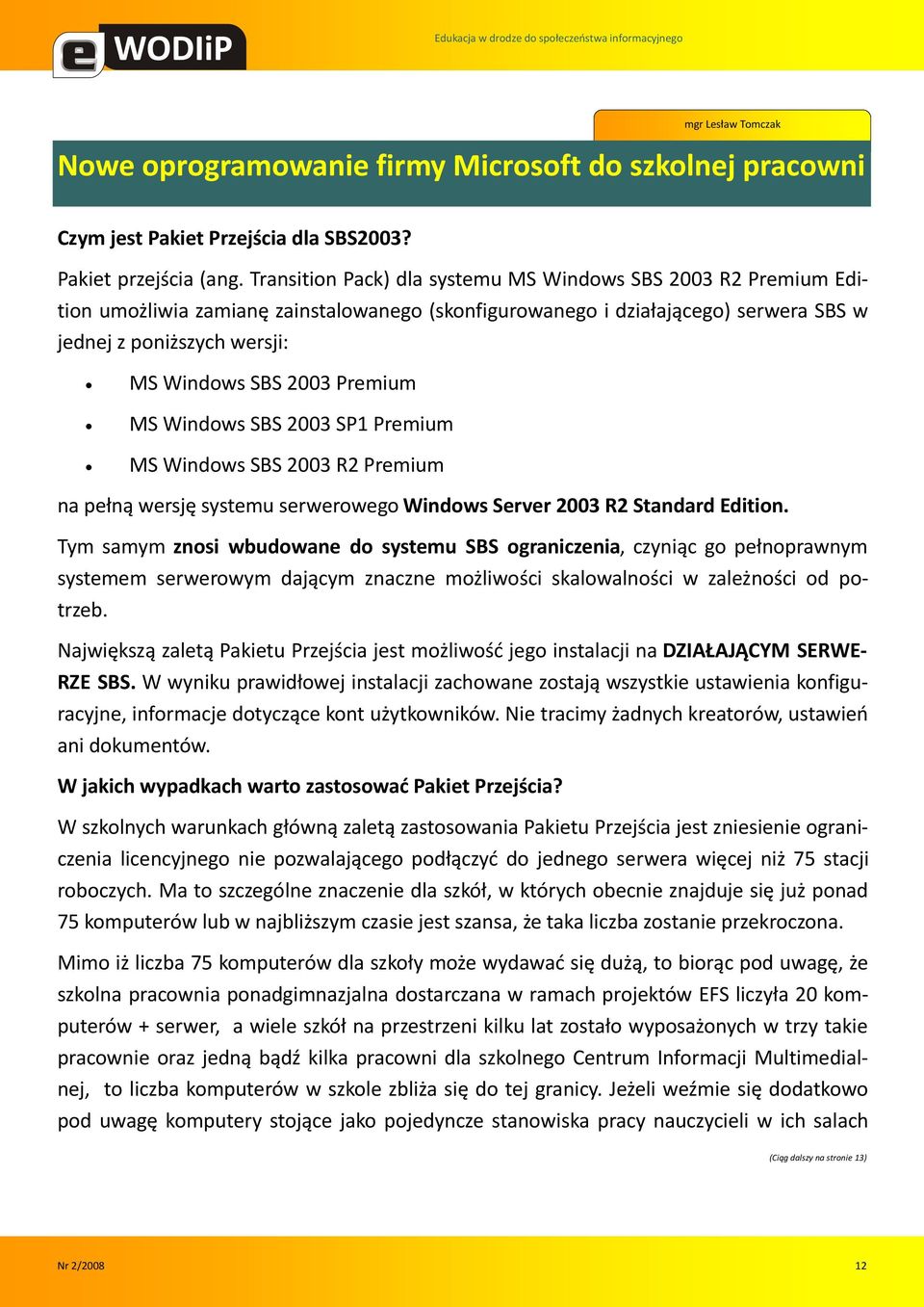 Premium MS Windows SBS 2003 SP1 Premium MS Windows SBS 2003 R2 Premium na pełną wersję systemu serwerowego Windows Server 2003 R2 Standard Edition.