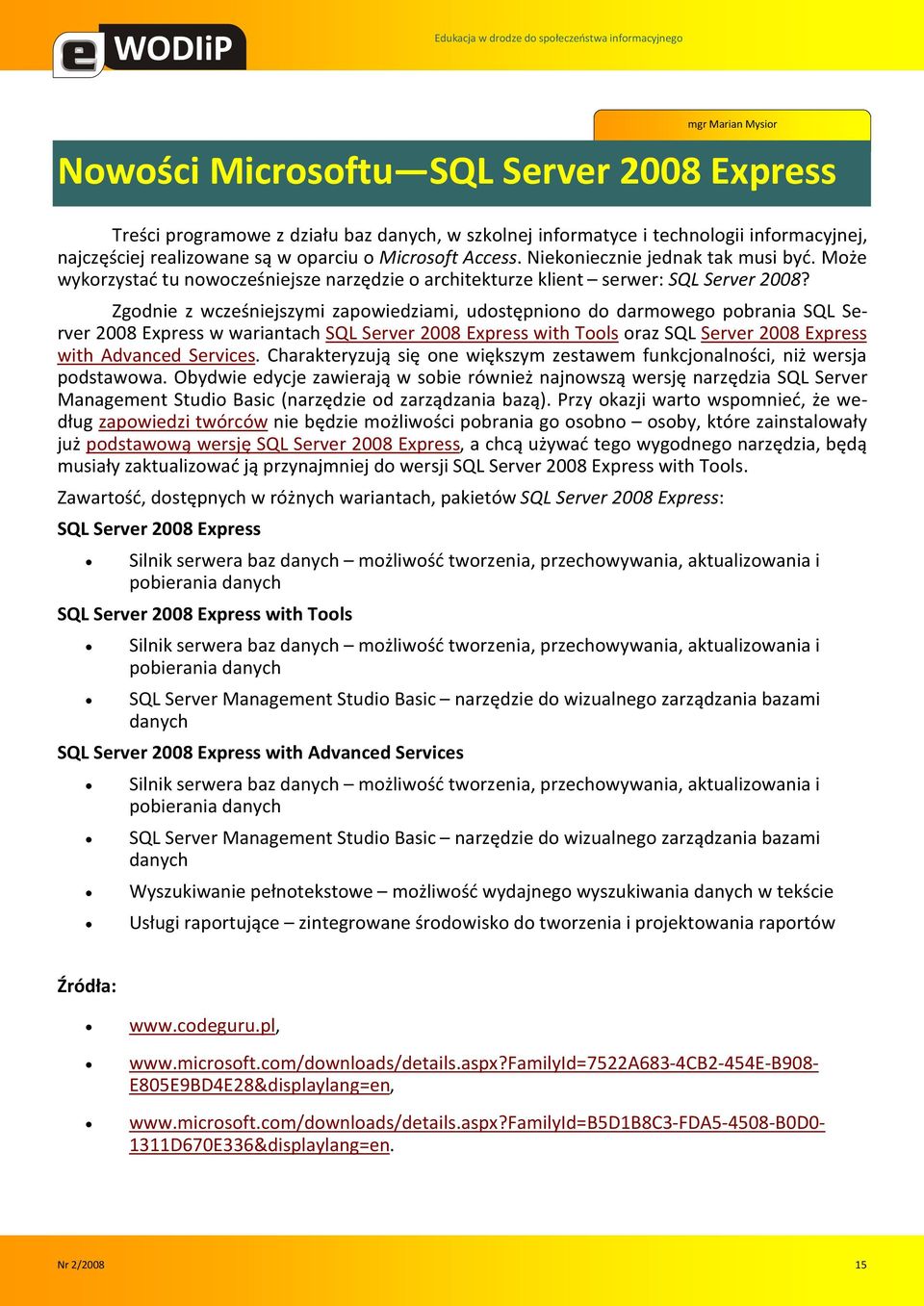 Zgodnie z wcześniejszymi zapowiedziami, udostępniono do darmowego pobrania SQL Server 2008 Express w wariantach SQL Server 2008 Express with Tools oraz SQL Server 2008 Express with Advanced Services.