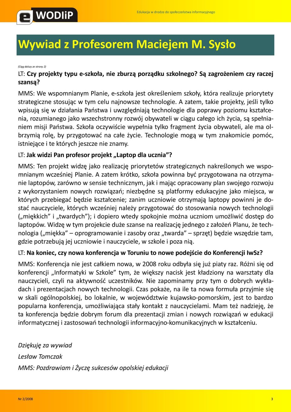 A zatem, takie projekty, jeśli tylko wpisują się w działania Paostwa i uwzględniają technologie dla poprawy poziomu kształcenia, rozumianego jako wszechstronny rozwój obywateli w ciągu całego ich