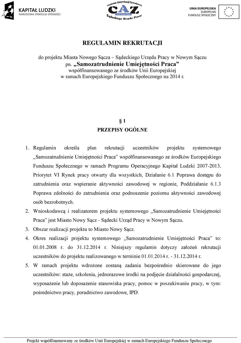 Regulamin określa plan rekrutacji uczestników projektu systemowego Samozatrudnienie Umiejętności Praca współfinansowanego ze środków Europejskiego Funduszu Społecznego w ramach Programu Operacyjnego