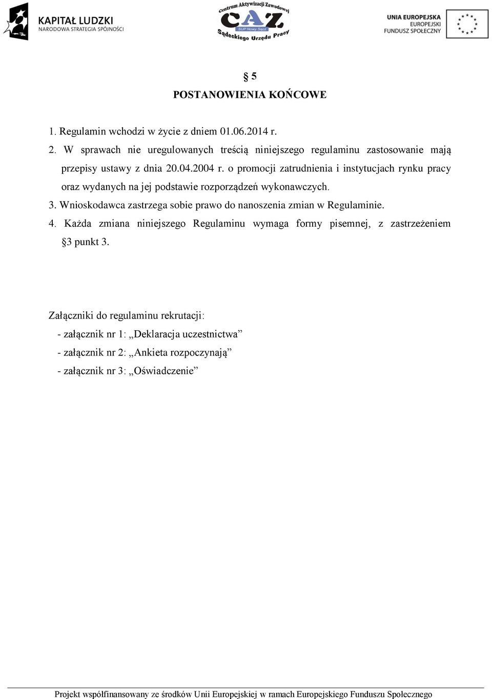 o promocji zatrudnienia i instytucjach rynku pracy oraz wydanych na jej podstawie rozporządzeń wykonawczych. 3.