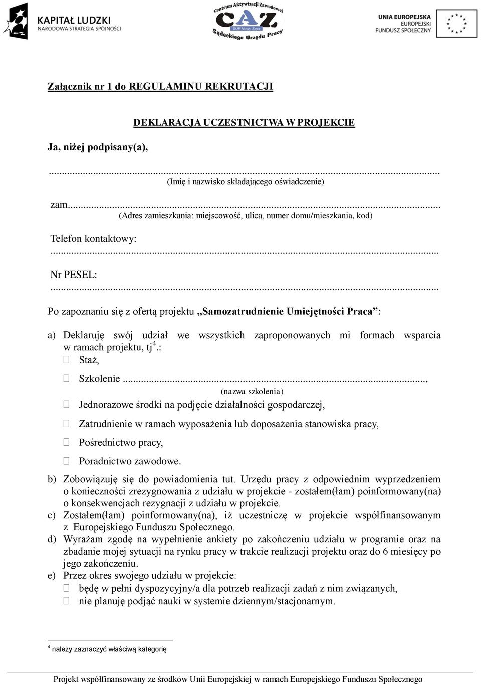 .. Po zapoznaniu się z ofertą projektu Samozatrudnienie Umiejętności Praca : a) Deklaruję swój udział we wszystkich zaproponowanych mi formach wsparcia w ramach projektu, tj 4.: Staż, Szkolenie.