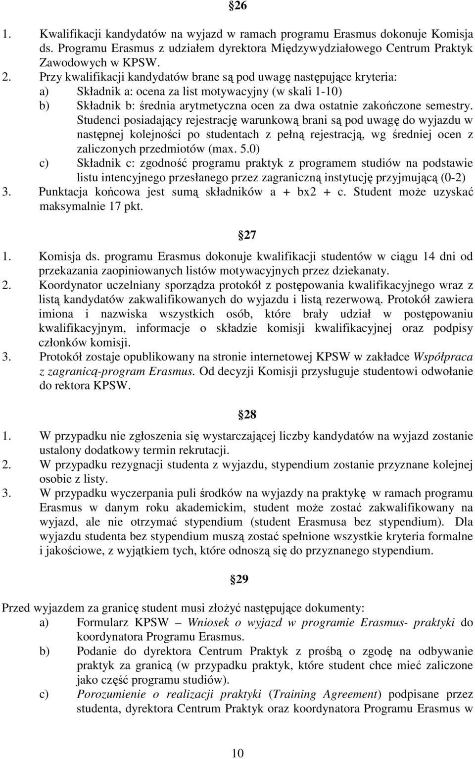 semestry. Studenci posiadający rejestrację warunkową brani są pod uwagę do wyjazdu w następnej kolejności po studentach z pełną rejestracją, wg średniej ocen z zaliczonych przedmiotów (max. 5.