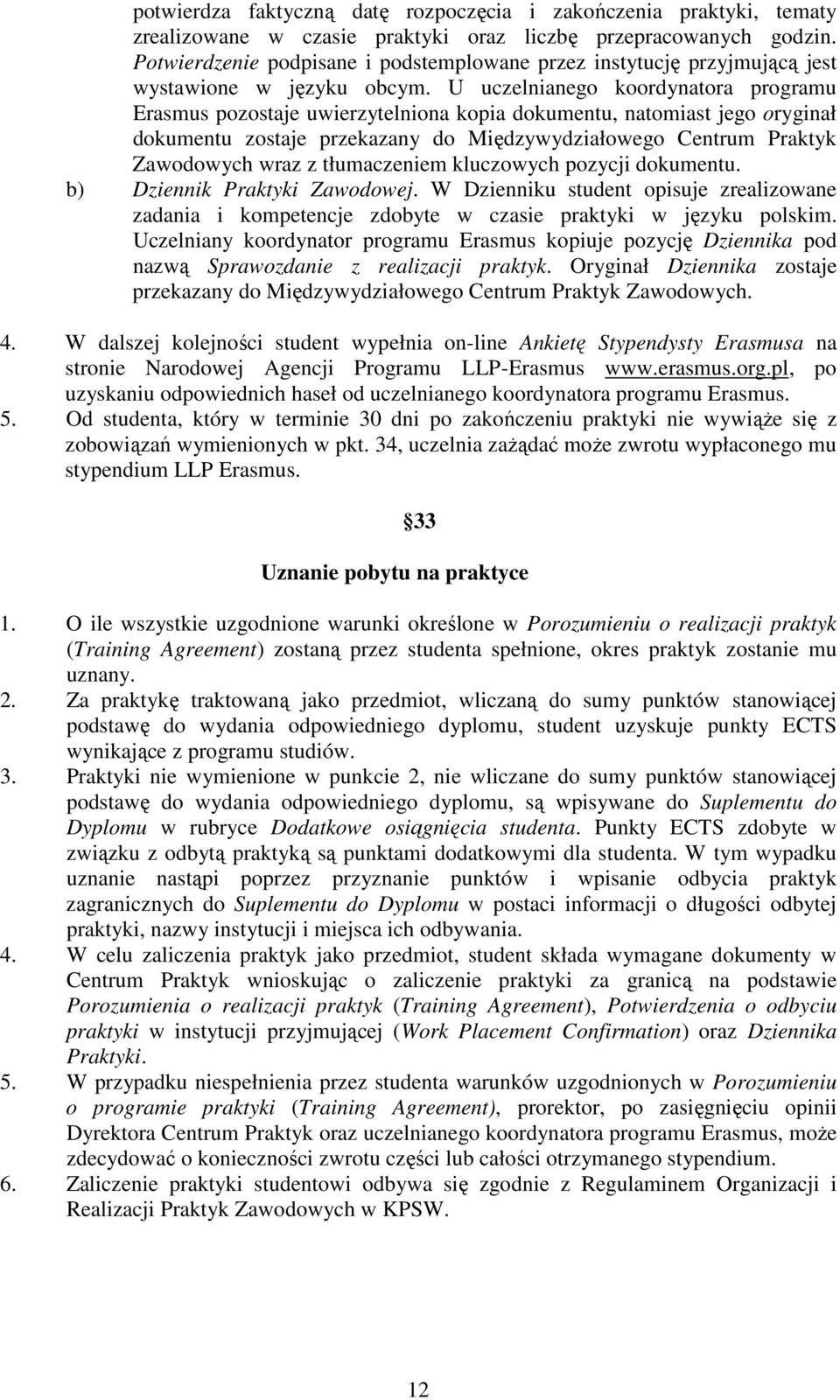 U uczelnianego koordynatora programu Erasmus pozostaje uwierzytelniona kopia dokumentu, natomiast jego oryginał dokumentu zostaje przekazany do Międzywydziałowego Centrum Praktyk Zawodowych wraz z