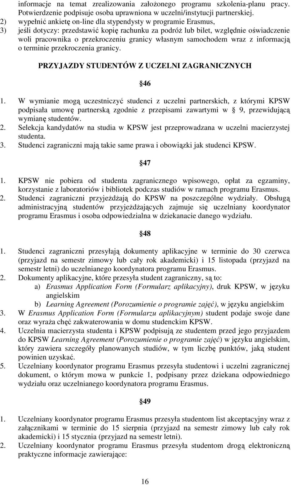 własnym samochodem wraz z informacją o terminie przekroczenia granicy. PRZYJAZDY STUDENTÓW Z UCZELNI ZAGRANICZNYCH 46 1.