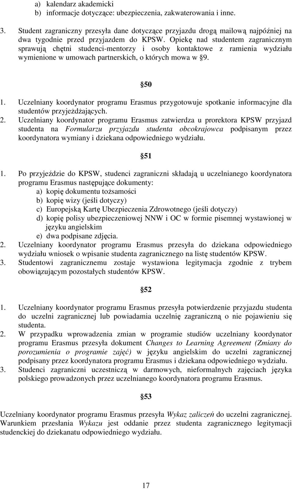 Opiekę nad studentem zagranicznym sprawują chętni studenci-mentorzy i osoby kontaktowe z ramienia wydziału wymienione w umowach partnerskich, o których mowa w 9. 50 1.