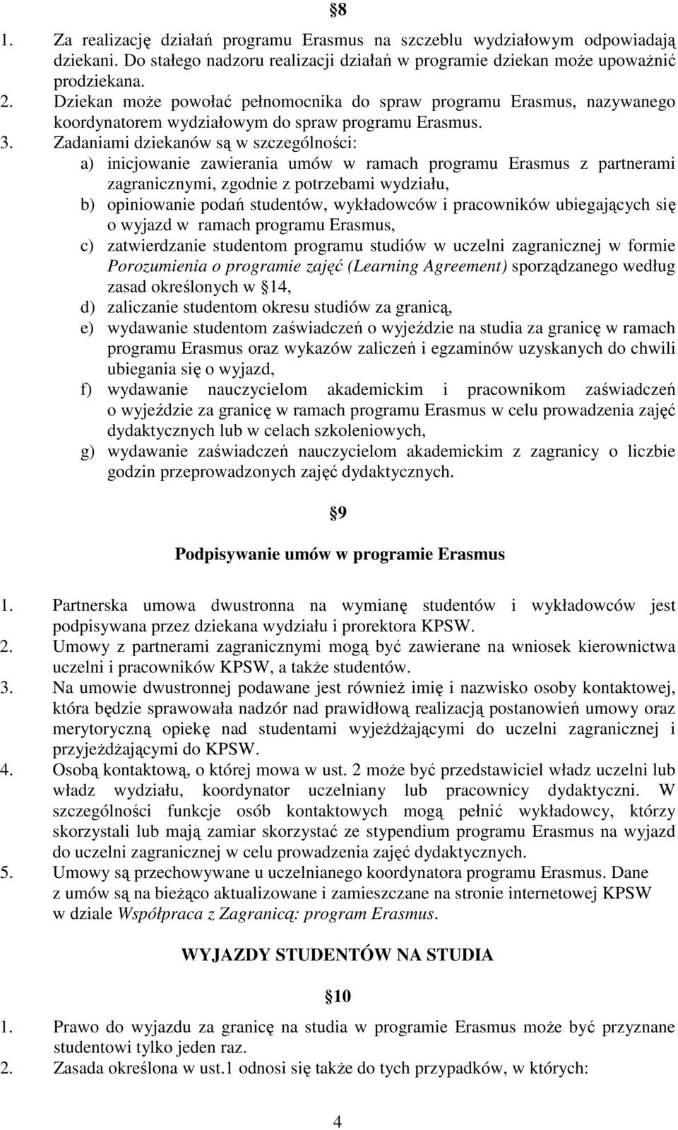 Zadaniami dziekanów są w szczególności: a) inicjowanie zawierania umów w ramach programu Erasmus z partnerami zagranicznymi, zgodnie z potrzebami wydziału, b) opiniowanie podań studentów, wykładowców