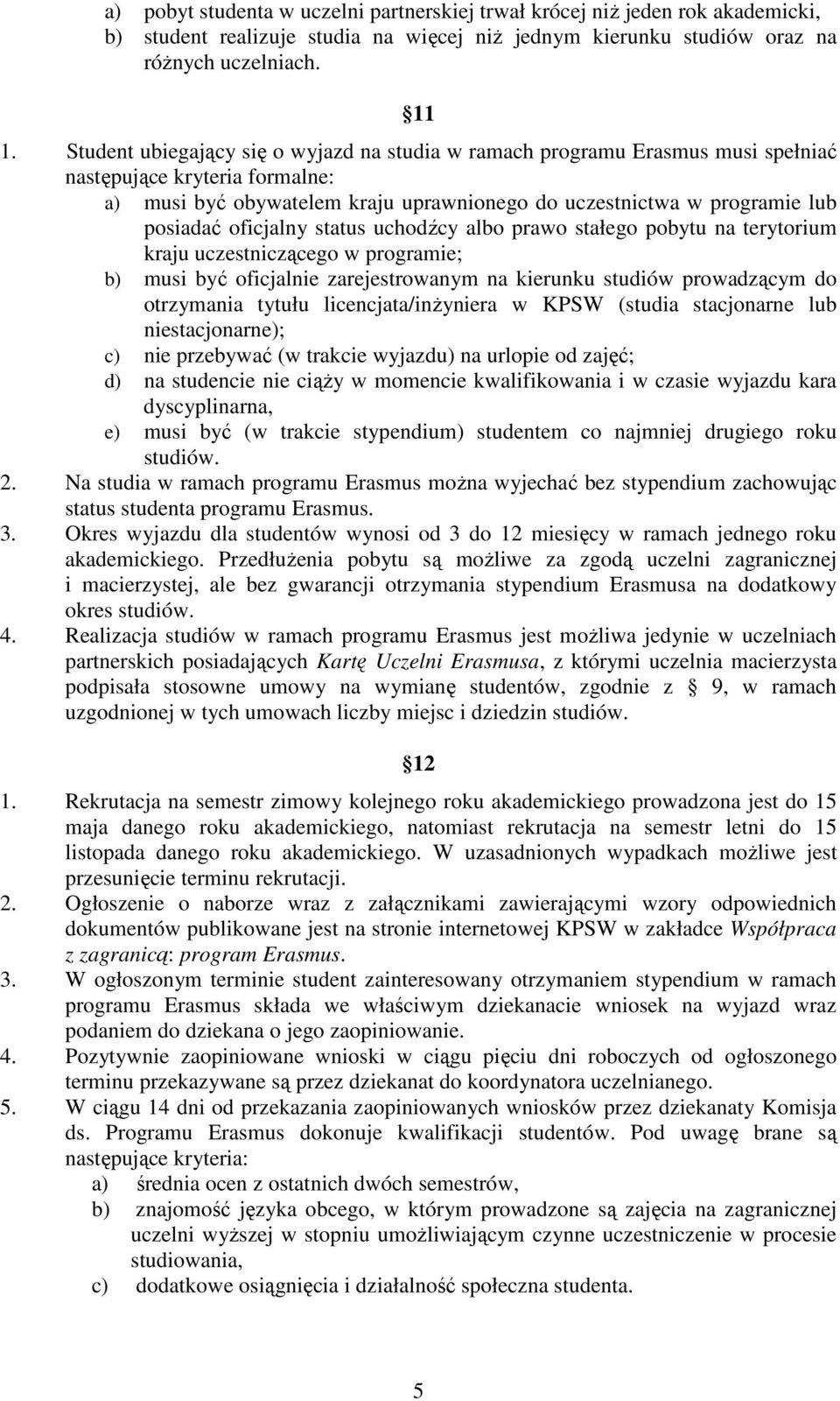 oficjalny status uchodźcy albo prawo stałego pobytu na terytorium kraju uczestniczącego w programie; b) musi być oficjalnie zarejestrowanym na kierunku studiów prowadzącym do otrzymania tytułu