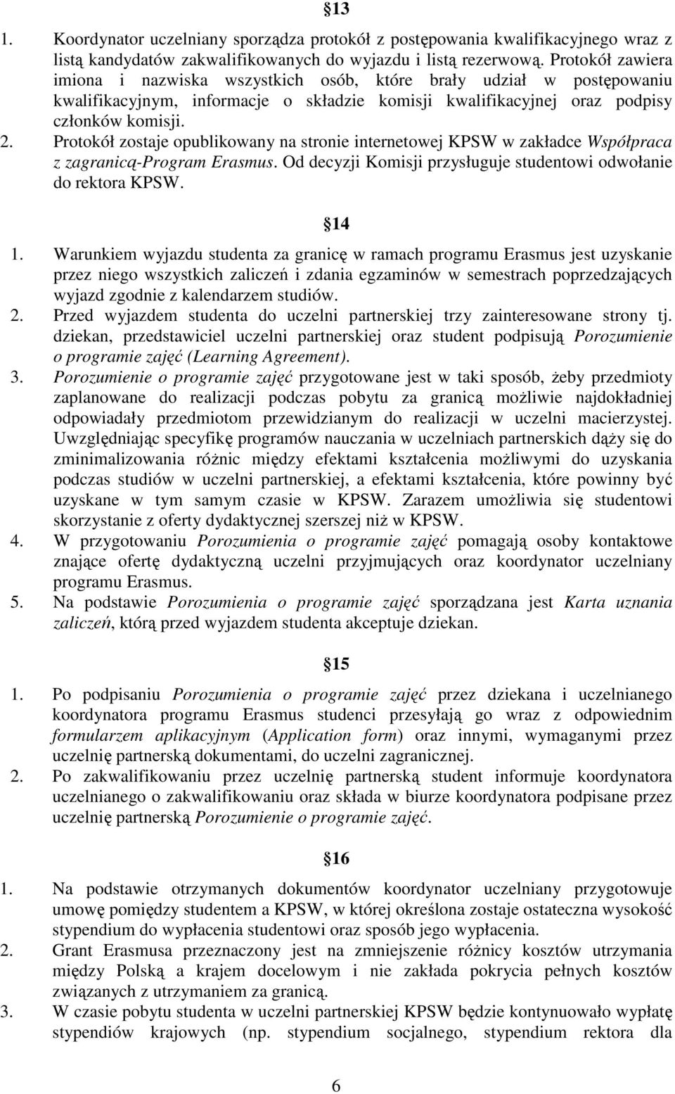 Protokół zostaje opublikowany na stronie internetowej KPSW w zakładce Współpraca z zagranicą-program Erasmus. Od decyzji Komisji przysługuje studentowi odwołanie do rektora KPSW. 14 1.