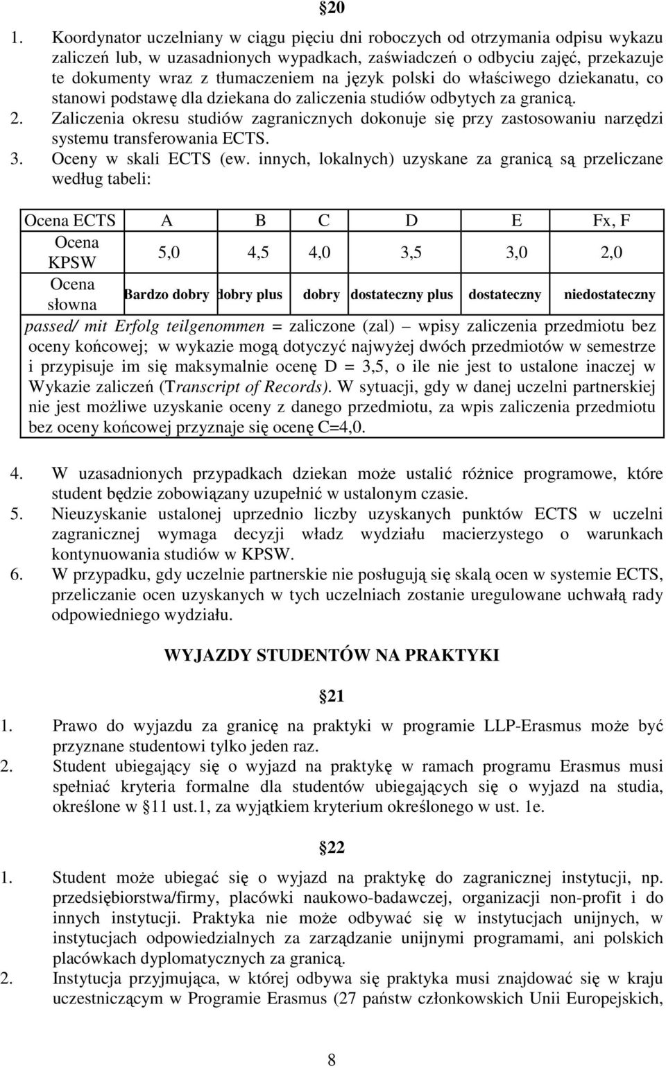 Zaliczenia okresu studiów zagranicznych dokonuje się przy zastosowaniu narzędzi systemu transferowania ECTS. 3. Oceny w skali ECTS (ew.